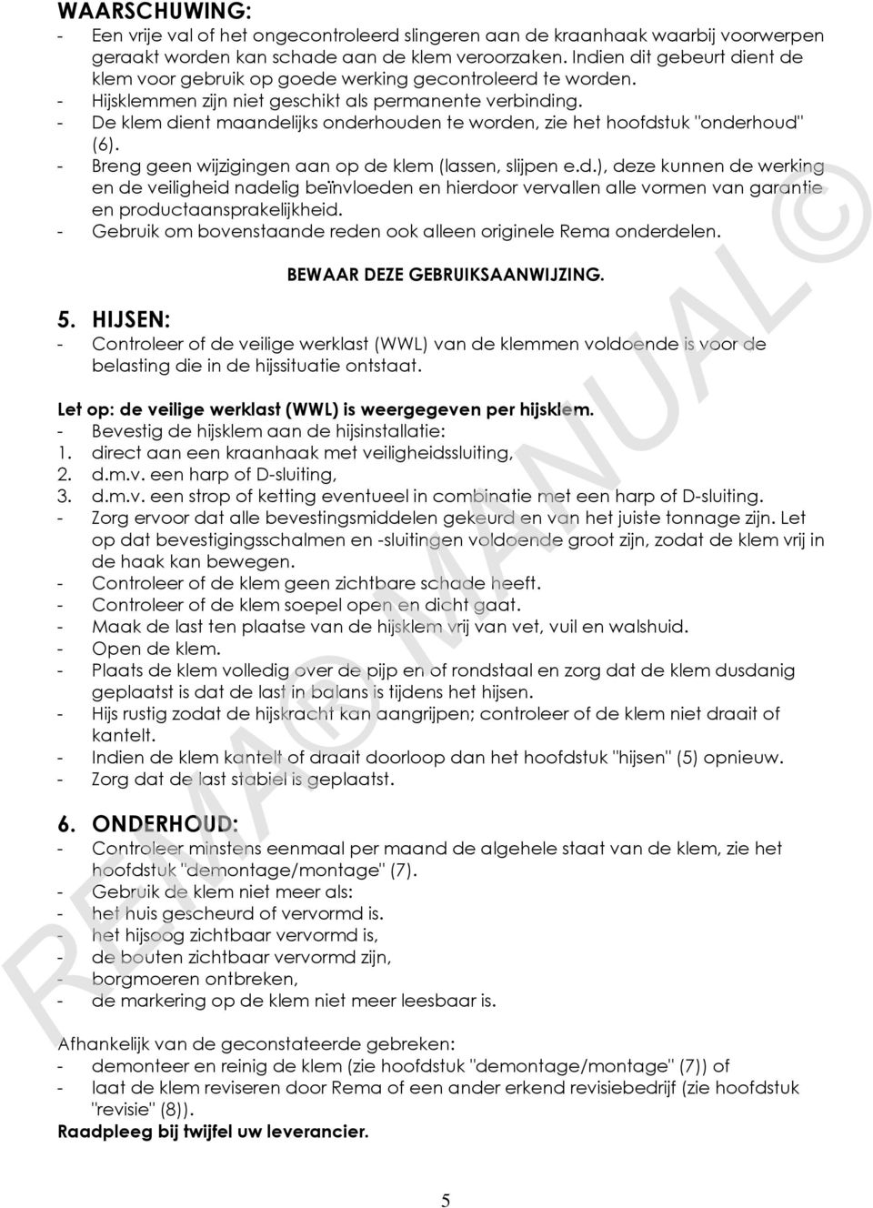 - De klem dient maandelijks onderhouden te worden, zie het hoofdstuk "onderhoud" (6). - Breng geen wijzigingen aan op de klem (lassen, slijpen e.d.), deze kunnen de werking en de veiligheid nadelig beïnvloeden en hierdoor vervallen alle vormen van garantie en productaansprakelijkheid.