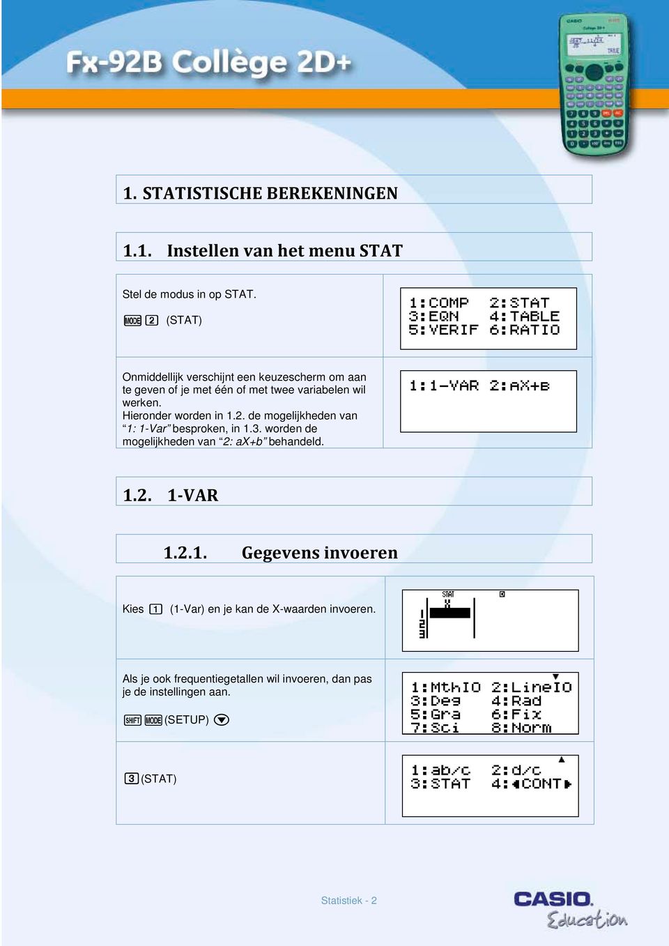 Hieronder worden in 1.2. de mogelijkheden van 1: 1-Var besproken, in 1.3. worden de mogelijkheden van 2: ax+b behandeld. 1.2. 1-VAR 1.