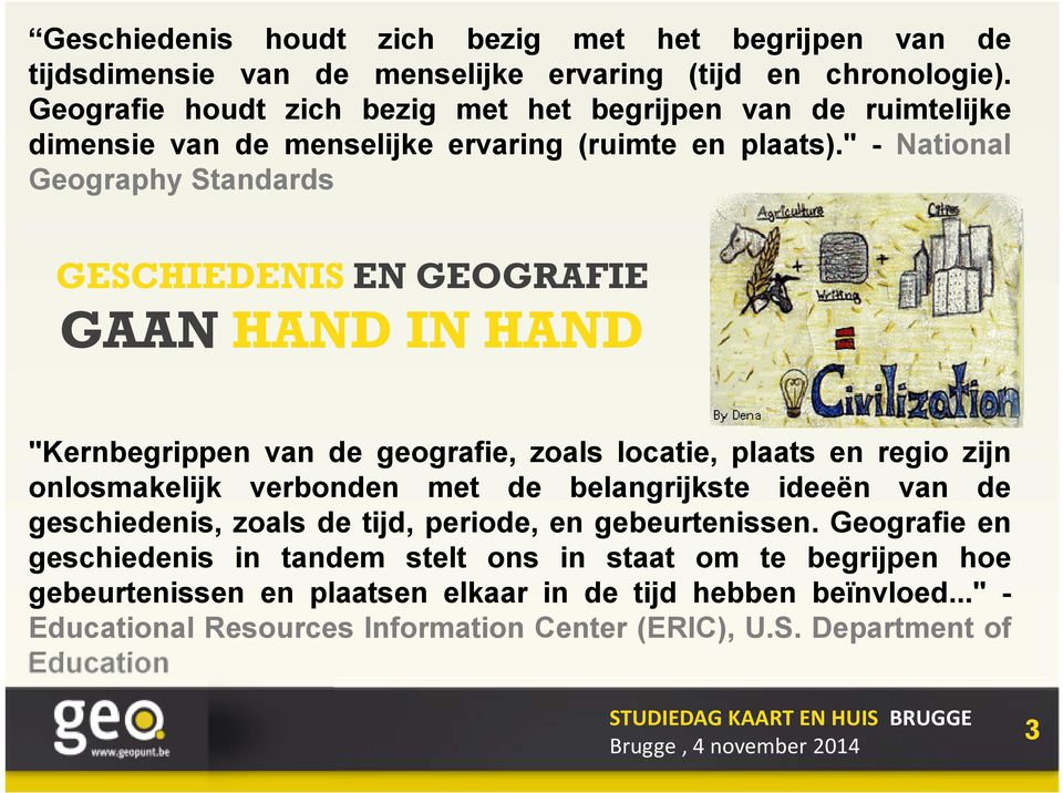 " - National Geography Standards GESCHIEDENIS EN GEOGRAFIE GAAN HAND IN HAND "Kernbegrippen van de geografie, zoals locatie, plaats en regio zijn onlosmakelijk verbonden met de