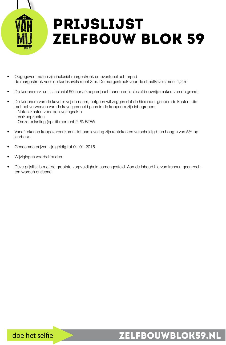 zijn inclusief margestrook en eventueel achterpad de margestrook voor de kadekavels meet 3 m. De margestrook voor de straatkavels meet 1,2 m De koopsom v.o.n. is inclusief 50 jaar afkoop