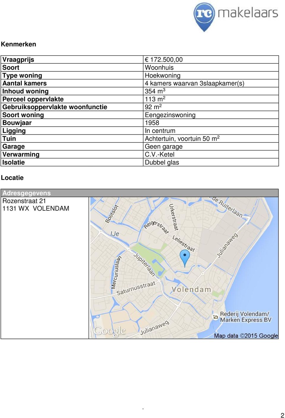 354 m 3 Perceel oppervlakte 113 m 2 Gebruiksoppervlakte woonfunctie 92 m 2 Soort woning Eengezinswoning