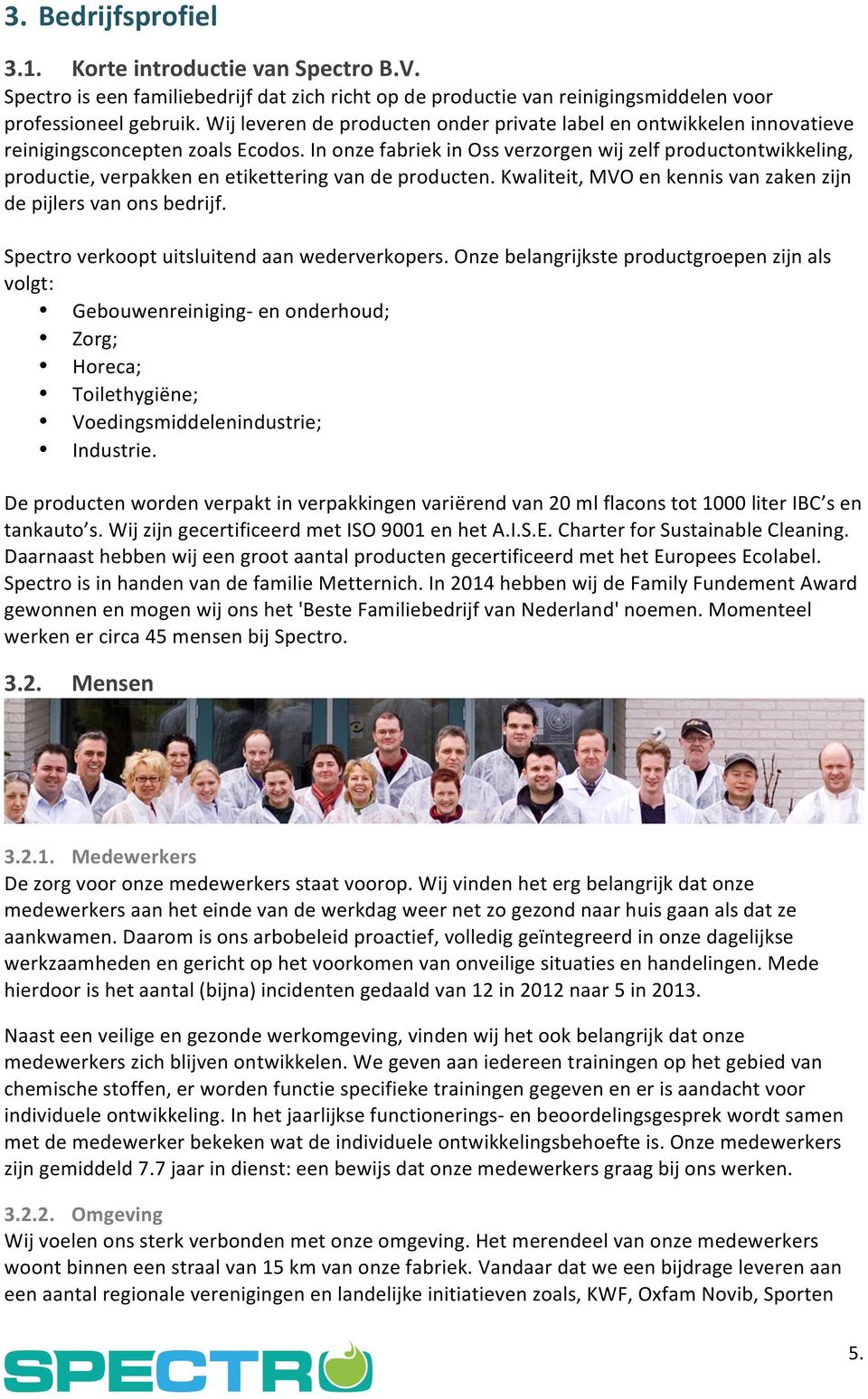 In onze fabriek in Oss verzorgen wij zelf productontwikkeling, productie, verpakken en etikettering van de producten. Kwaliteit, MVO en kennis van zaken zijn de pijlers van ons bedrijf.