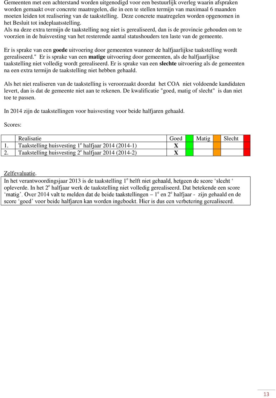 Als na deze extra termijn de taakstelling nog niet is gerealiseerd, dan is de provincie gehouden om te voorzien in de huisvesting van het resterende aantal statushouders ten laste van de gemeente.