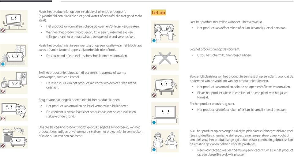 Plaats het product niet in een voertuig of op een locatie waar het blootstaat aan stof, vocht (waterdruppels bijvoorbeeld), olie of rook. Dit zou brand of een elektrische schok kunnen veroorzaken.