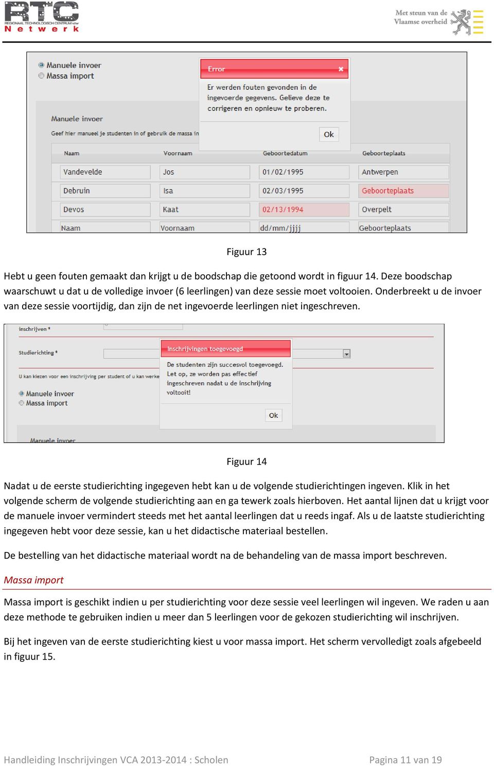 Figuur 14 Nadat u de eerste studierichting ingegeven hebt kan u de volgende studierichtingen ingeven. Klik in het volgende scherm de volgende studierichting aan en ga tewerk zoals hierboven.