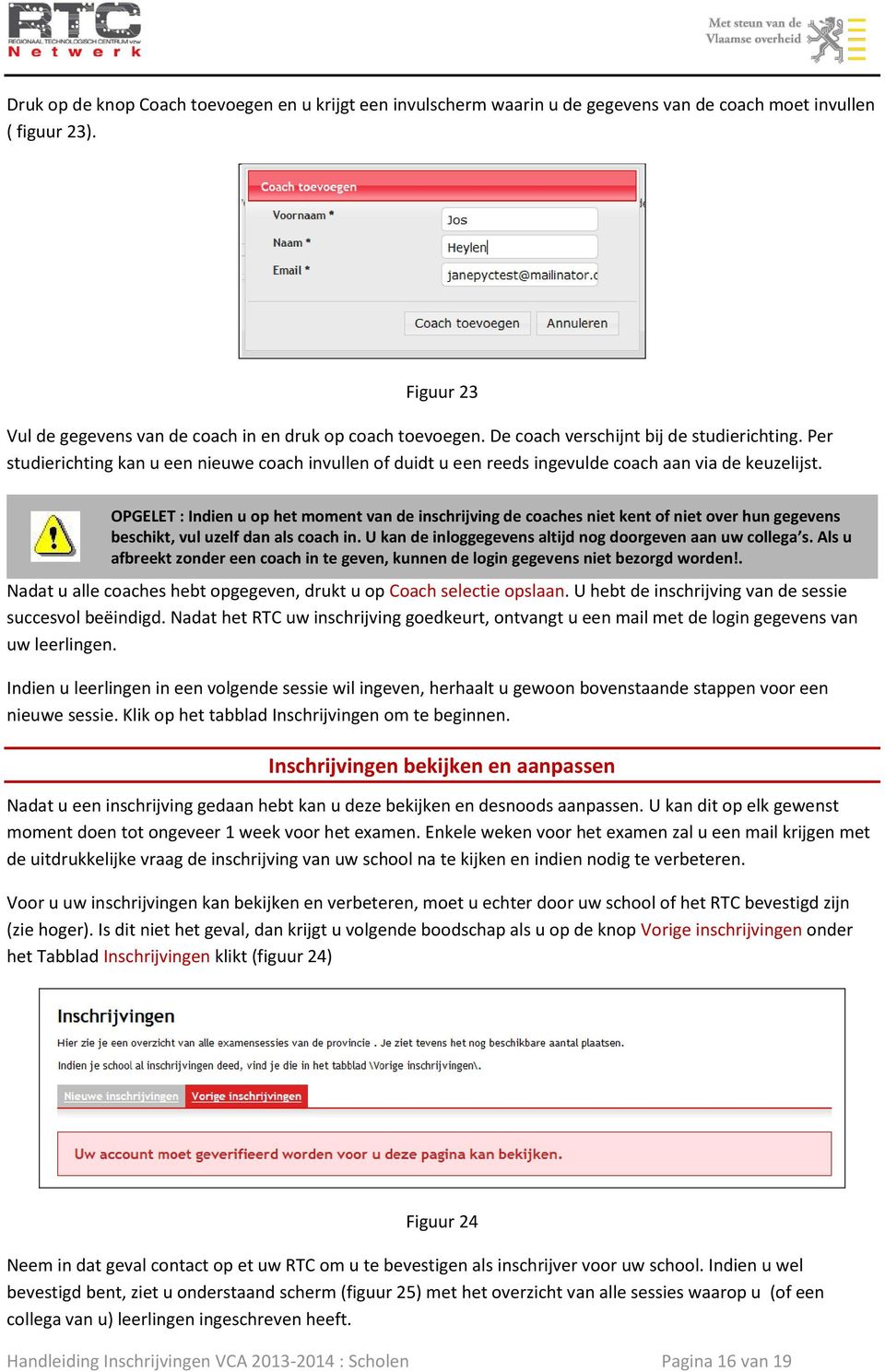 OPGELET : Indien u op het moment van de inschrijving de coaches niet kent of niet over hun gegevens beschikt, vul uzelf dan als coach in. U kan de inloggegevens altijd nog doorgeven aan uw collega s.