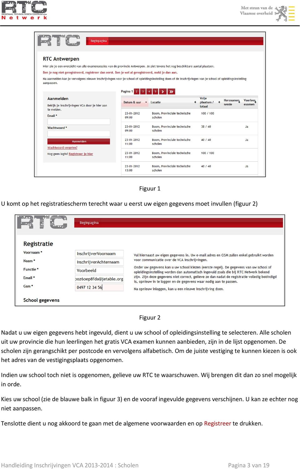 Om de juiste vestiging te kunnen kiezen is ook het adres van de vestigingsplaats opgenomen. Indien uw school toch niet is opgenomen, gelieve uw RTC te waarschuwen.