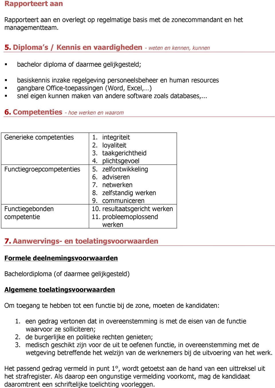 (Word, Excel, ) snel eigen kunnen maken van andere software zoals databases,... 6. Competenties - hoe werken en waarom Generieke competenties Functiegroepcompetenties Functiegebonden competentie 1.