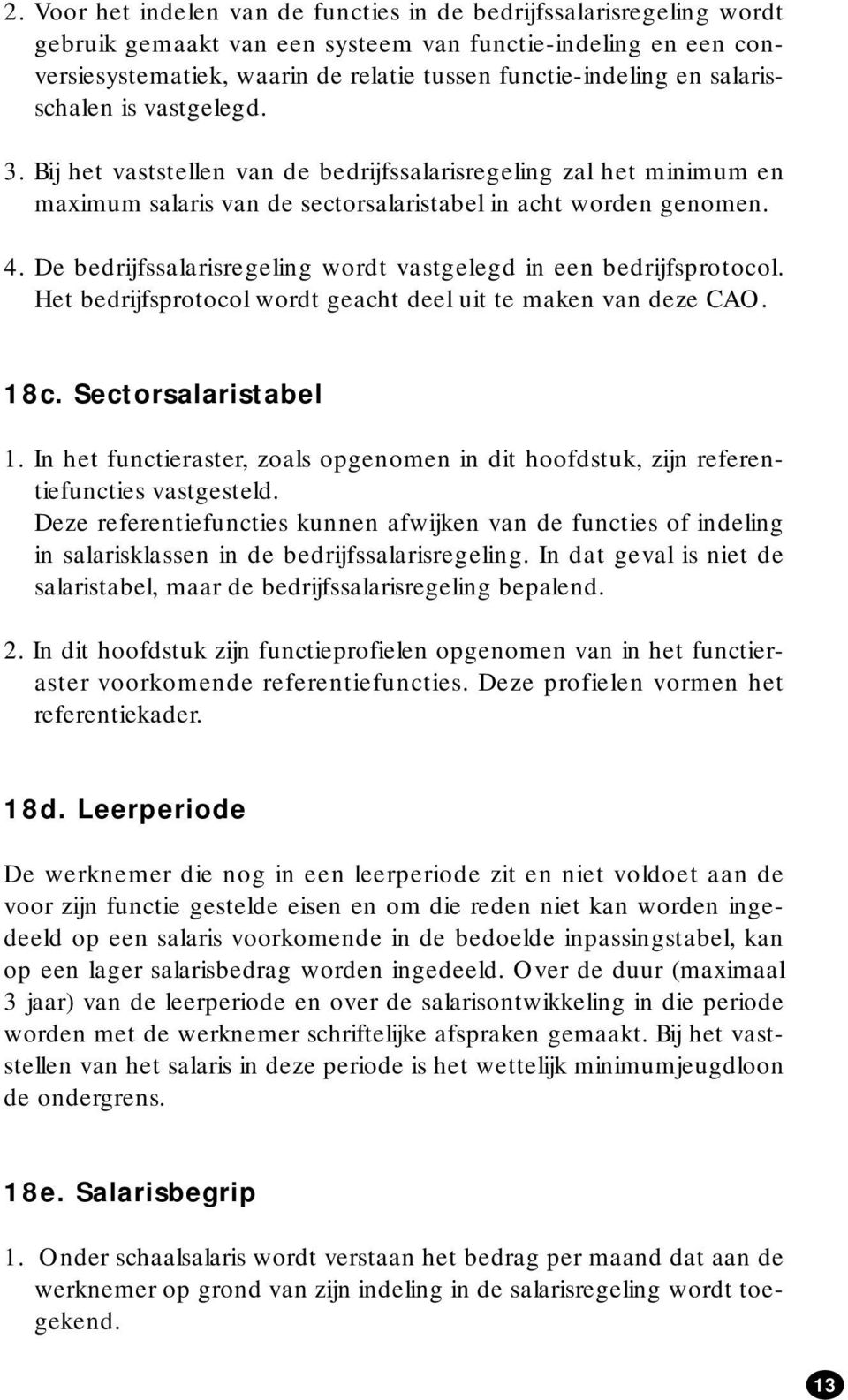 De bedrijfssalarisregeling wordt vastgelegd in een bedrijfsprotocol. Het bedrijfsprotocol wordt geacht deel uit te maken van deze CAO. 18c. Sectorsalaristabel 1.