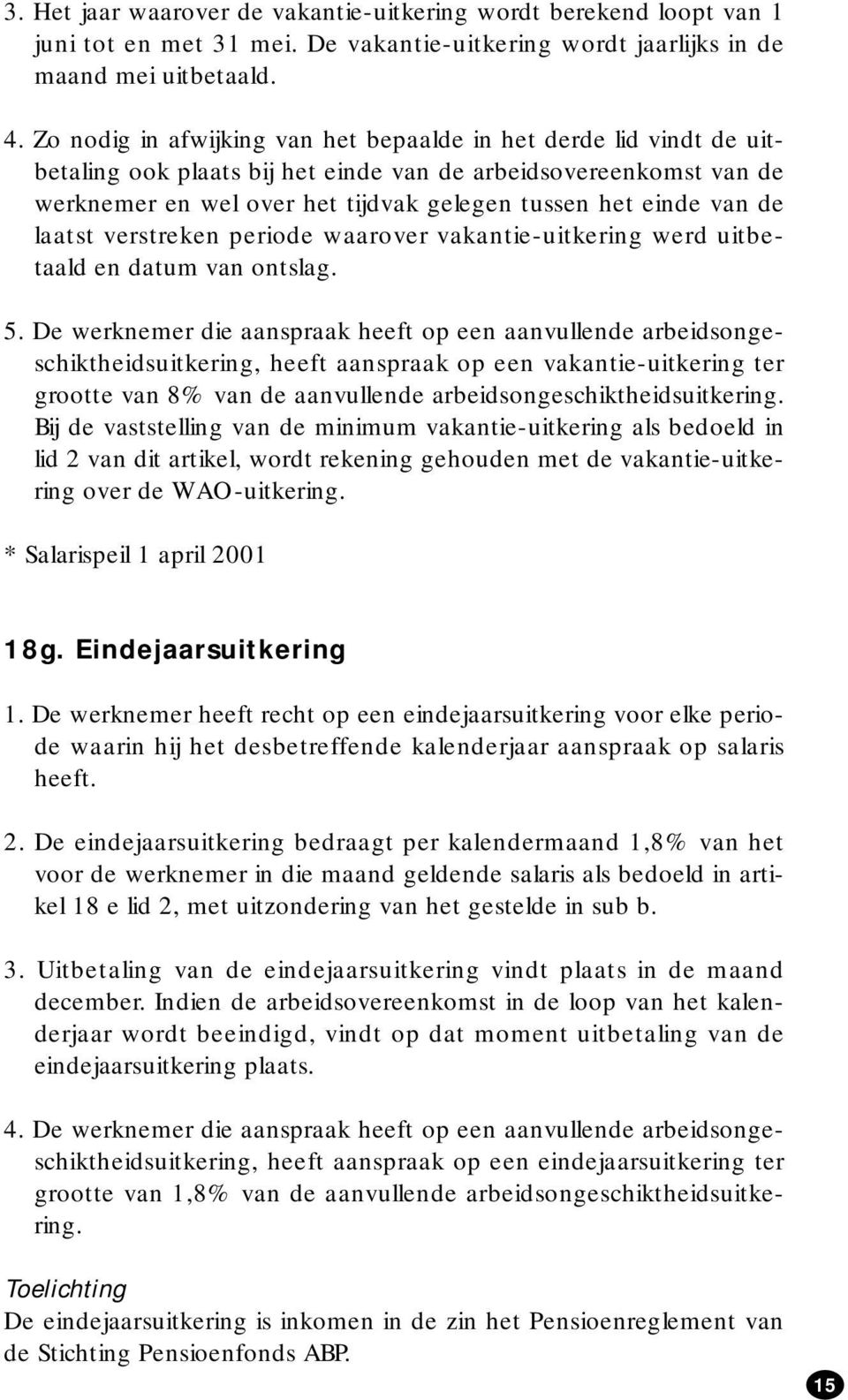 de laatst verstreken periode waarover vakantie-uitkering werd uitbetaald en datum van ontslag. 5.