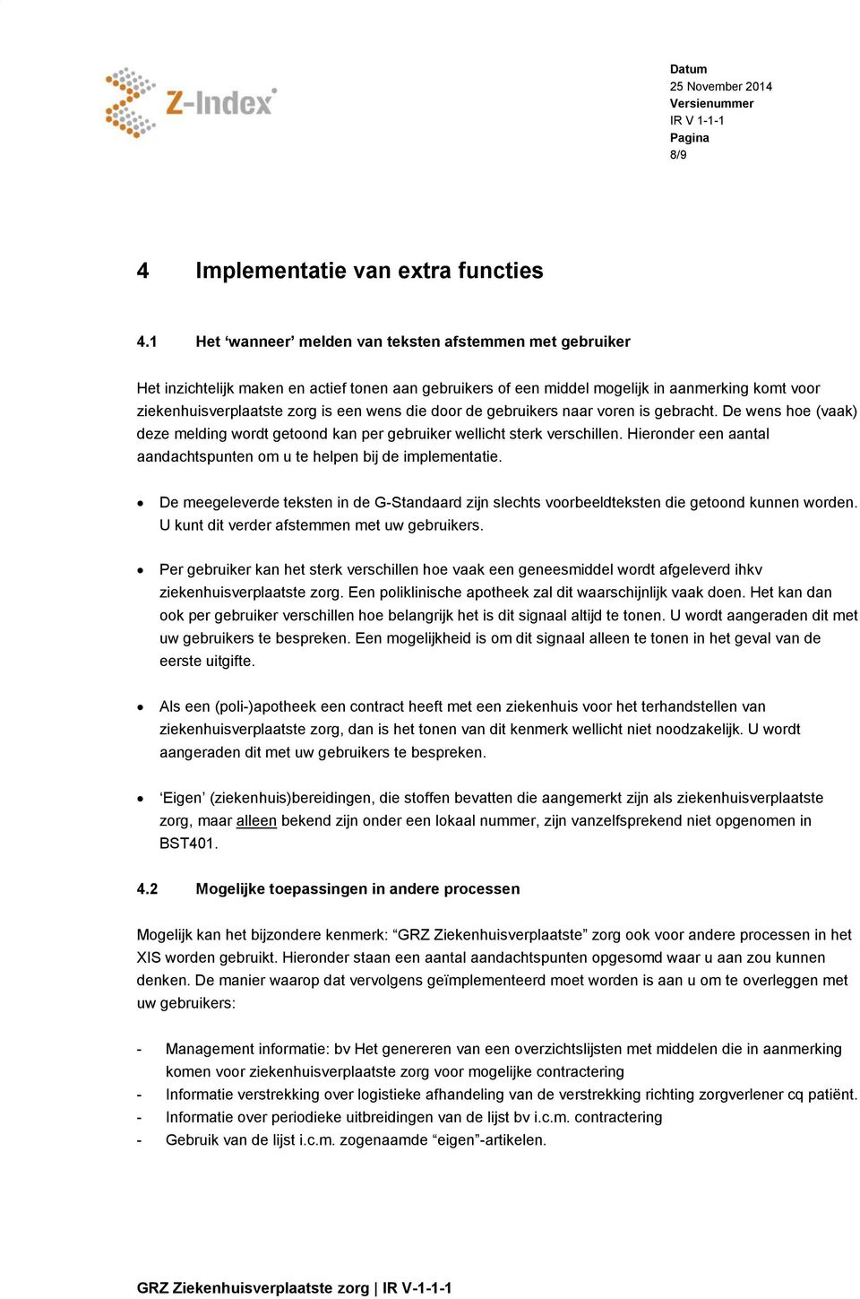 die door de gebruikers naar voren is gebracht. De wens hoe (vaak) deze melding wordt getoond kan per gebruiker wellicht sterk verschillen.