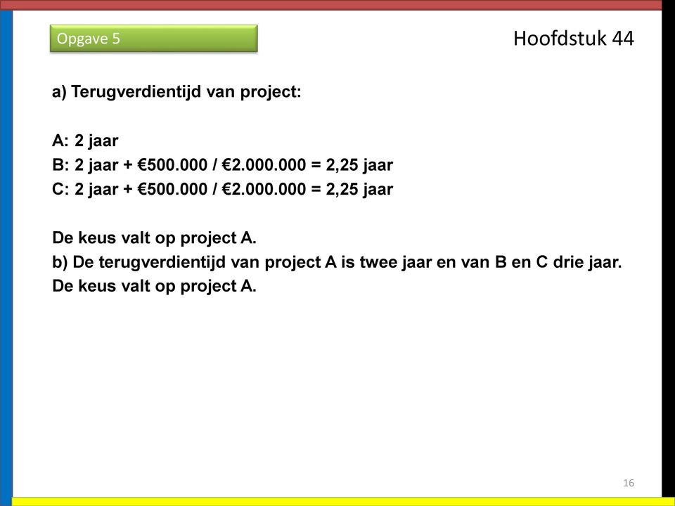 b) De terugverdientijd van project A is twee jaar en van B en C