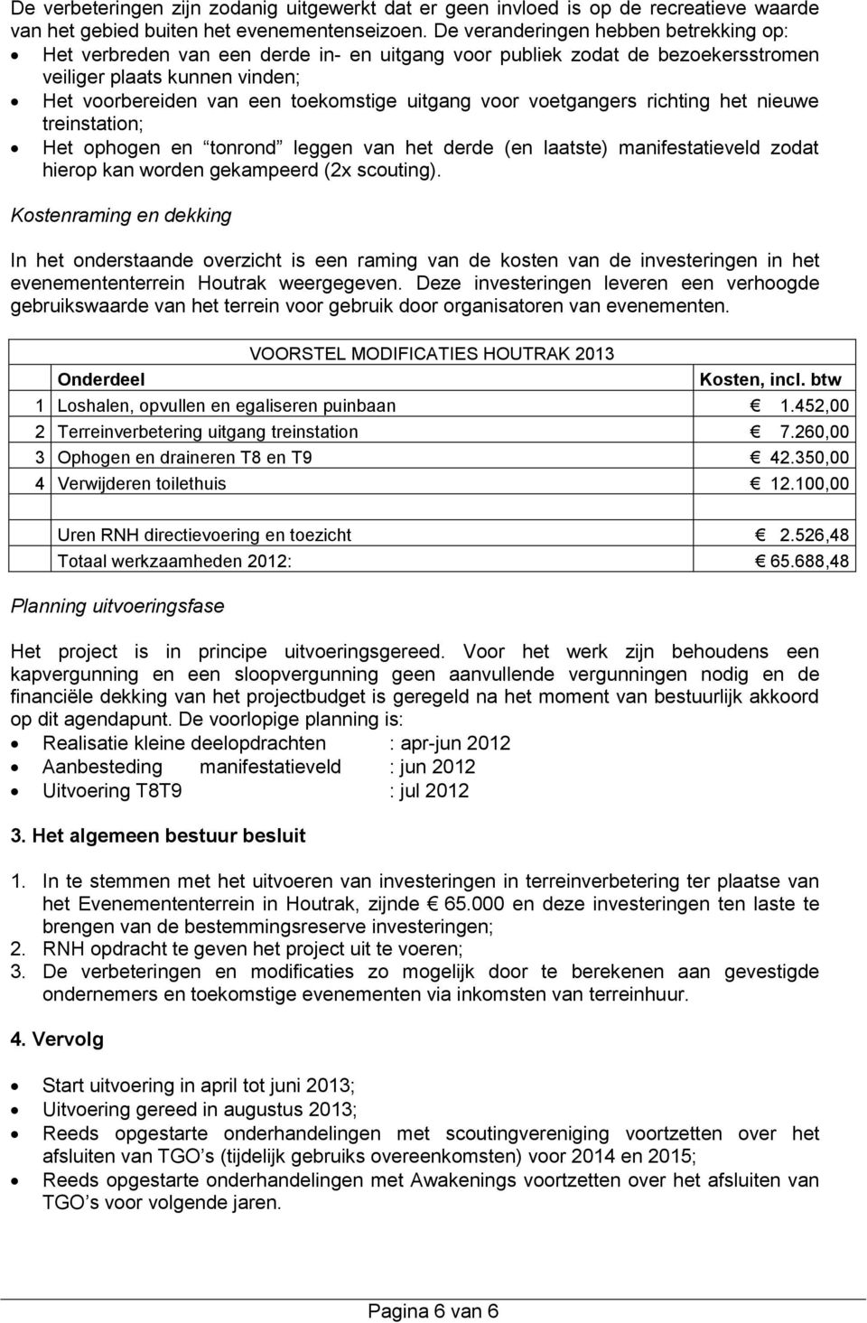 voor voetgangers richting het nieuwe treinstation; Het ophogen en tonrond leggen van het derde (en laatste) manifestatieveld zodat hierop kan worden gekampeerd (2x scouting).