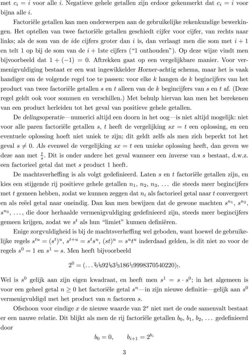 som van de i + 1ste cijfers ( 1 onthouden ). Op deze wijze vindt men bijvoorbeeld dat 1 + ( 1) = 0. Aftrekken gaat op een vergelijkbare manier.