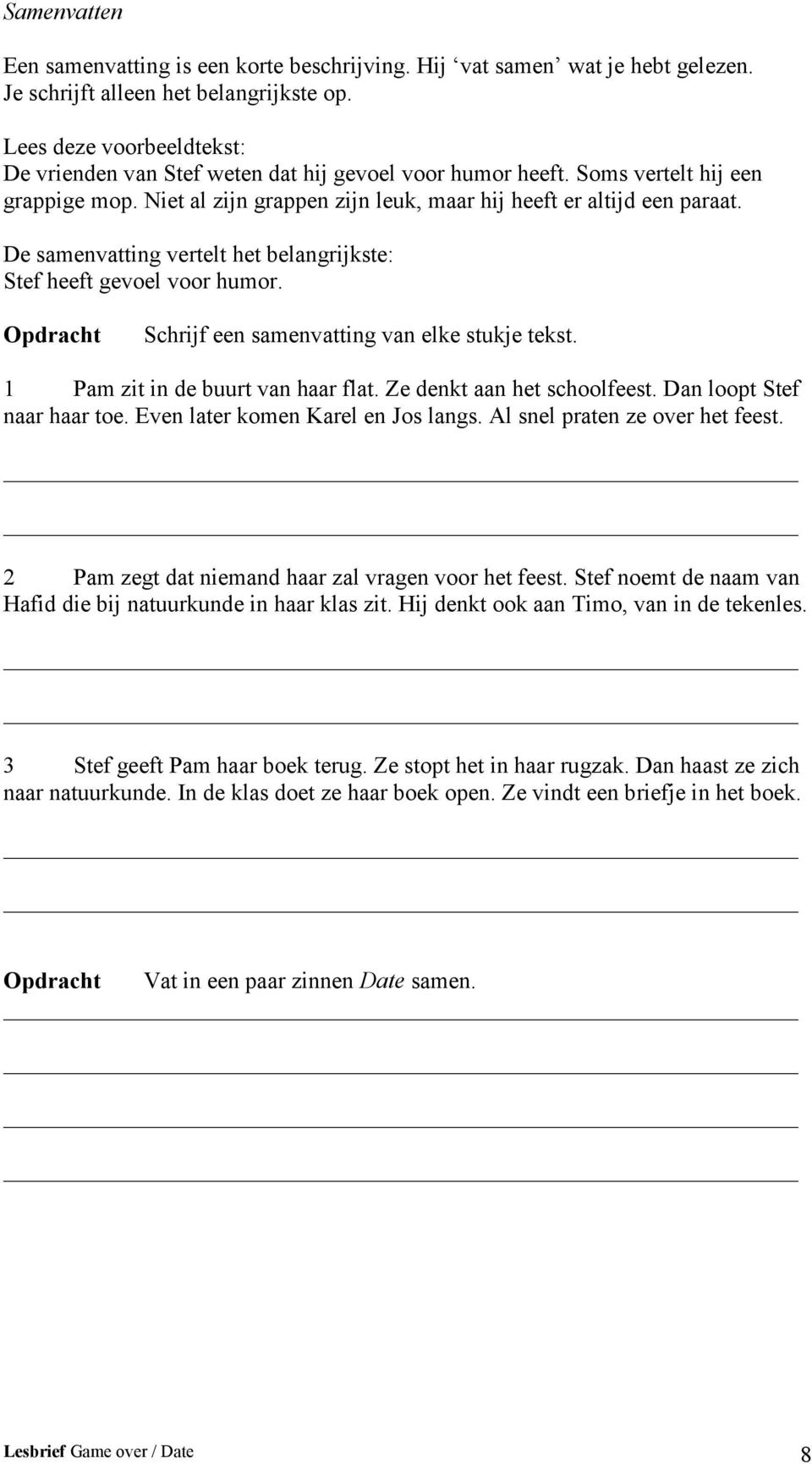 De samenvatting vertelt het belangrijkste: Stef heeft gevoel voor humor. Schrijf een samenvatting van elke stukje tekst. 1 Pam zit in de buurt van haar flat. Ze denkt aan het schoolfeest.