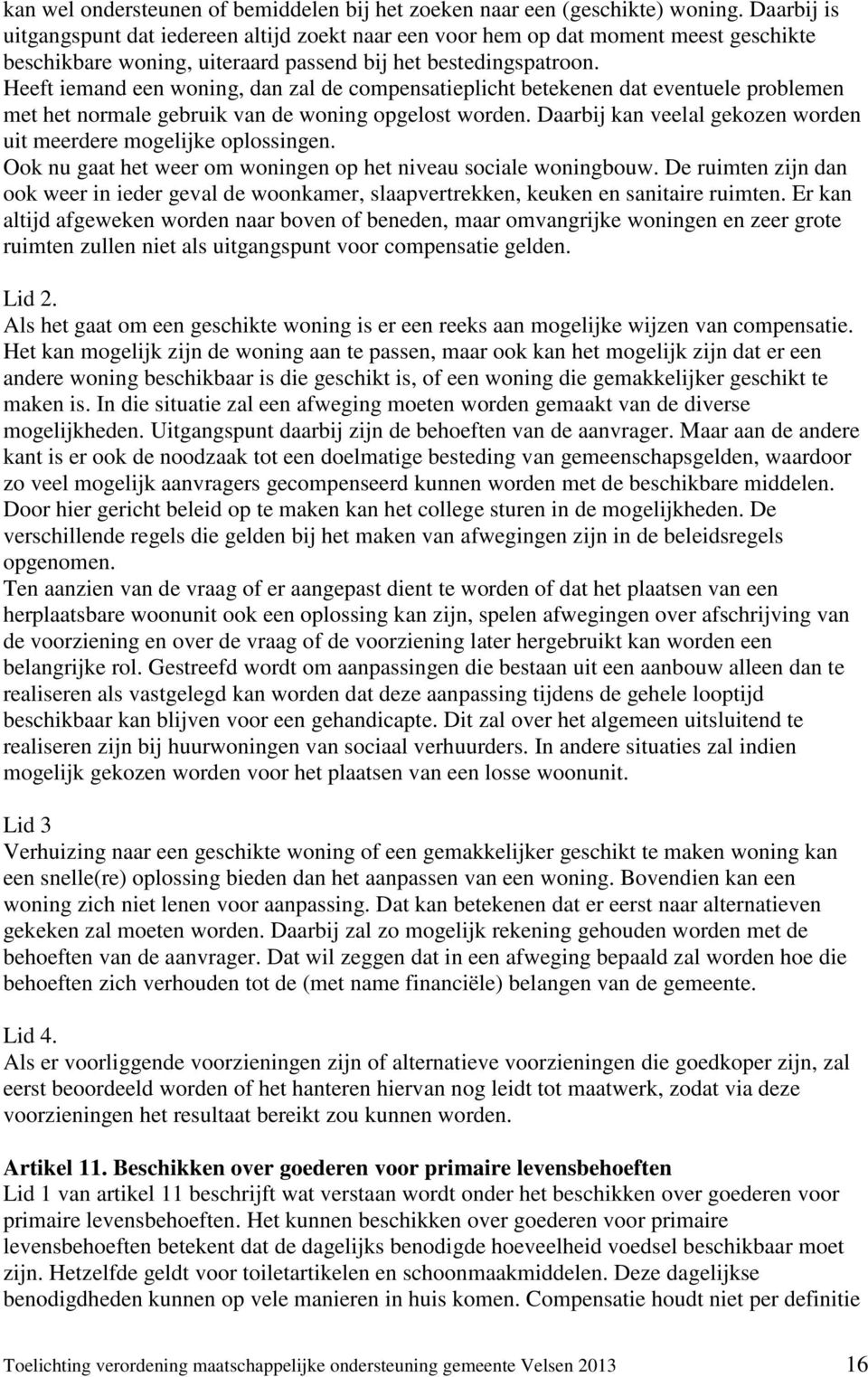 Heeft iemand een woning, dan zal de compensatieplicht betekenen dat eventuele problemen met het normale gebruik van de woning opgelost worden.