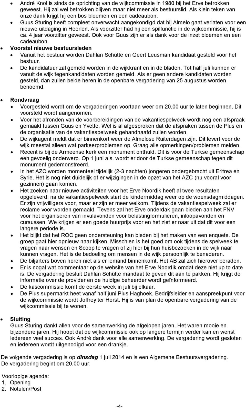 Als voorzitter had hij een spilfunctie in de wijkcommissie, hij is ca. 4 jaar voorzitter geweest. Ook voor Guus zijn er als dank voor de inzet bloemen en een cadeaubon.