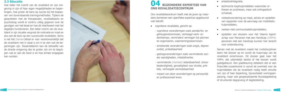 Tijdens de gesprekken met de therapeuten, revalidatiearts en psycholoog wordt er continu uitleg gegeven over de gevolgen van het letsel en hoe dit interfereert met het dagelijks functioneren.