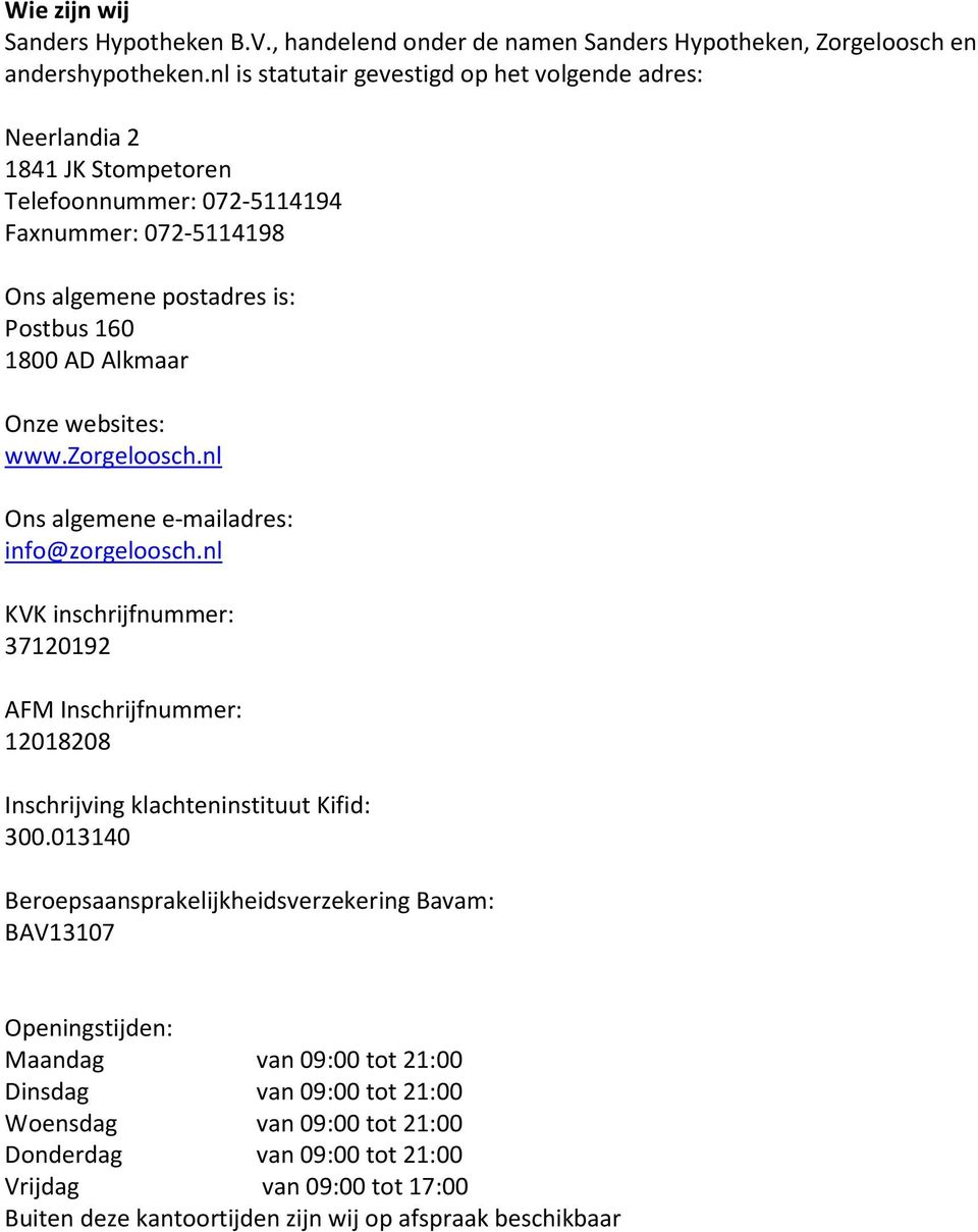 Onze websites: www.zorgeloosch.nl Ons algemene e-mailadres: info@zorgeloosch.nl KVK inschrijfnummer: 37120192 AFM Inschrijfnummer: 12018208 Inschrijving klachteninstituut Kifid: 300.
