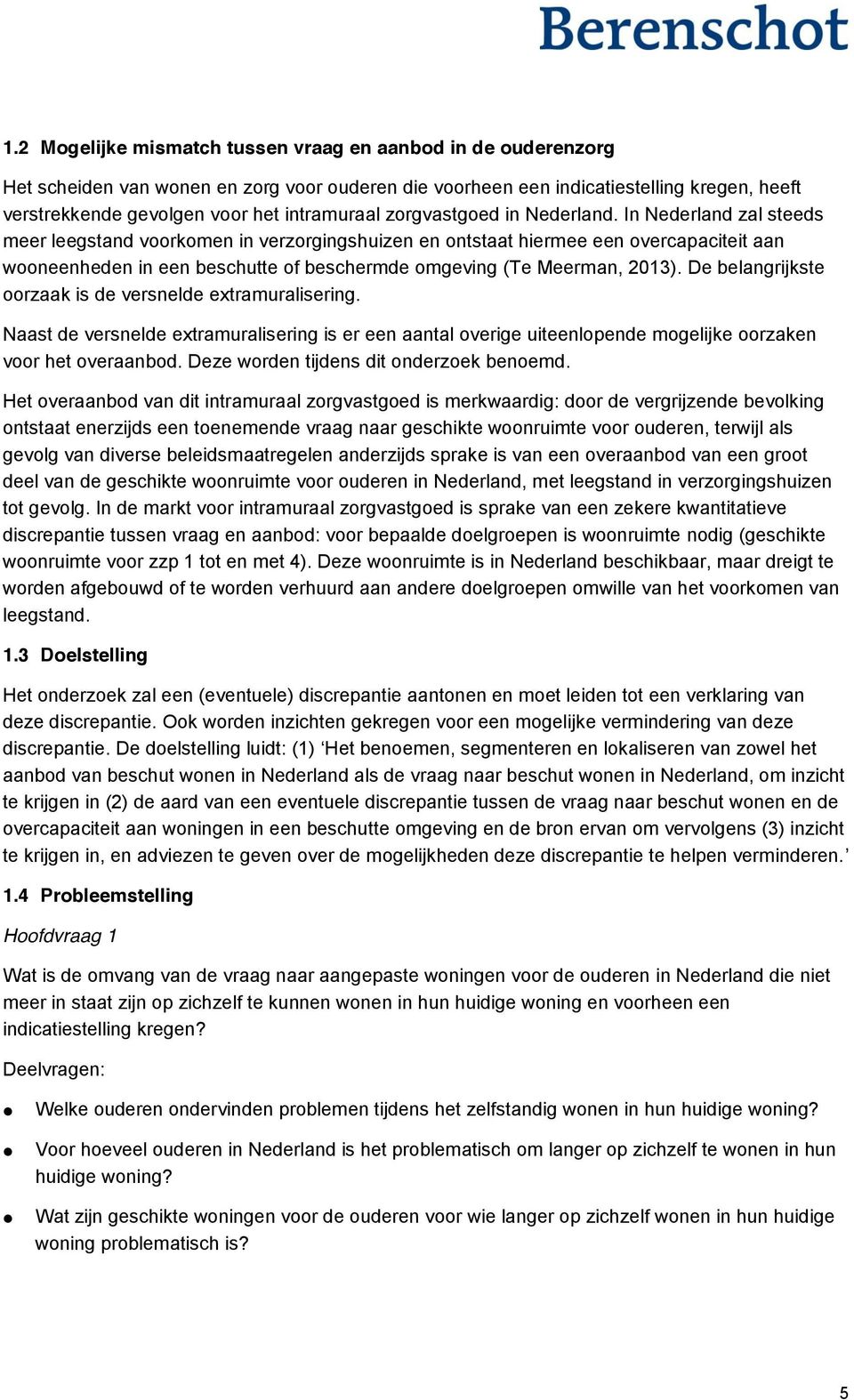 In Nederland zal steeds meer leegstand voorkomen in verzorgingshuizen en ontstaat hiermee een overcapaciteit aan wooneenheden in een beschutte of beschermde omgeving (Te Meerman, 2013).