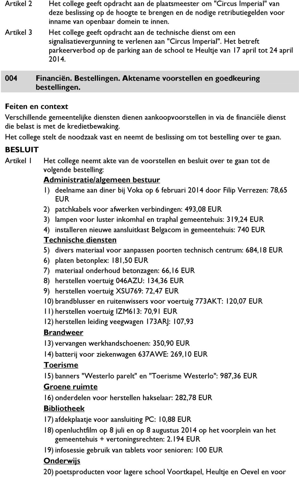 Het betreft parkeerverbod op de parking aan de school te Heultje van 17 april tot 24 april 2014. 004 Financiën. Bestellingen. Aktename voorstellen en goedkeuring bestellingen.