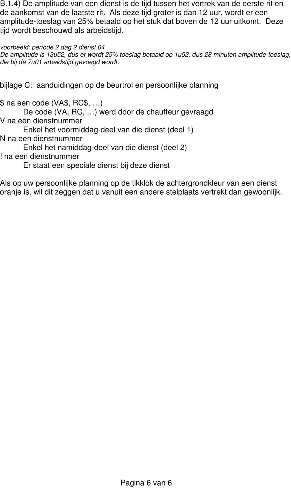 voorbeeld: periode 2 dag 2 dienst 04 De amplitude is 13u52, dus er wordt 25% toeslag betaald op 1u52, dus 28 minuten amplitude-toeslag, die bij de 7u01 arbeidstijd gevoegd wordt.