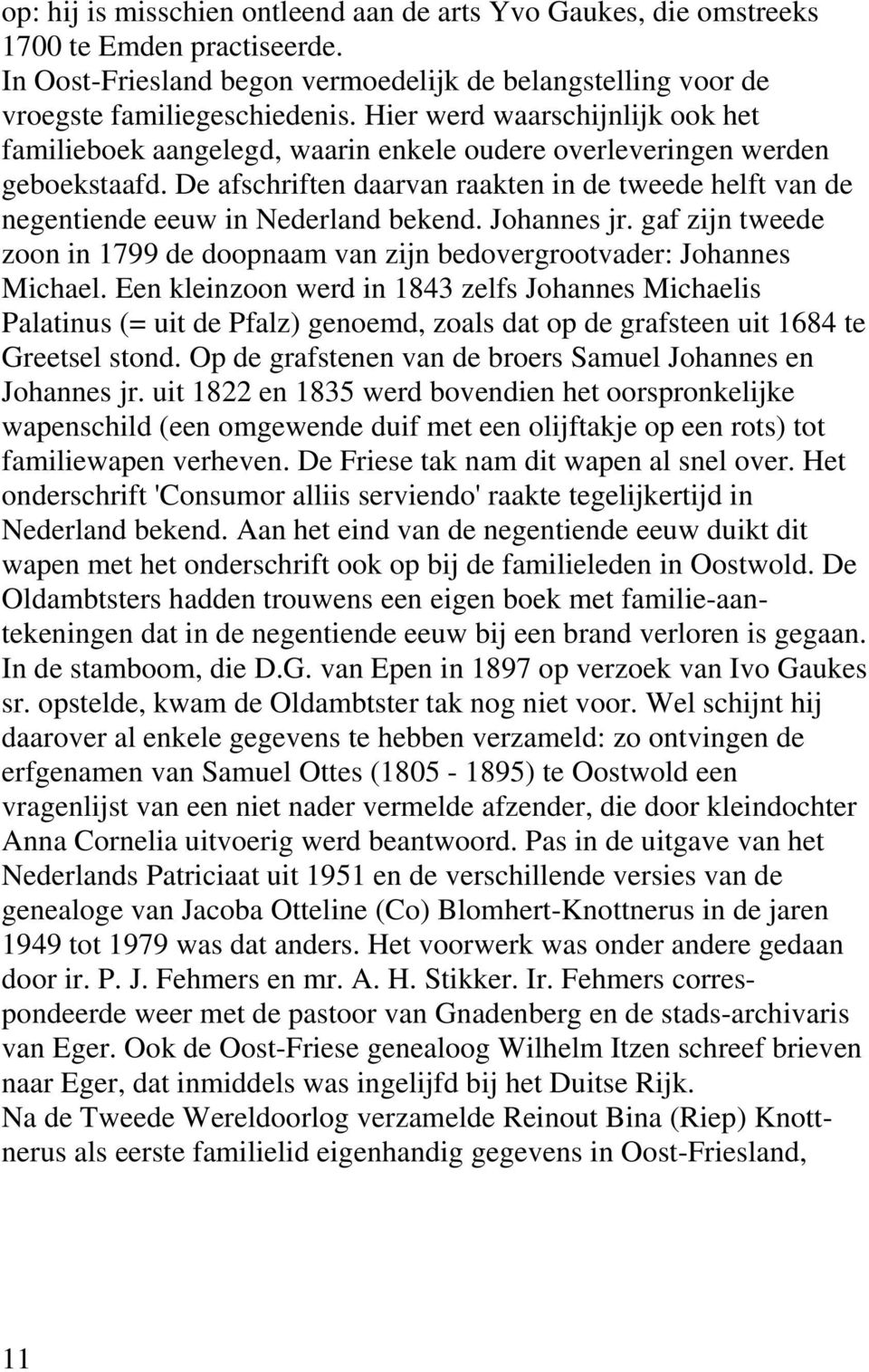 De afschriften daarvan raakten in de tweede helft van de negentiende eeuw in Nederland bekend. Johannes jr. gaf zijn tweede zoon in 1799 de doopnaam van zijn bedovergrootvader: Johannes Michael.