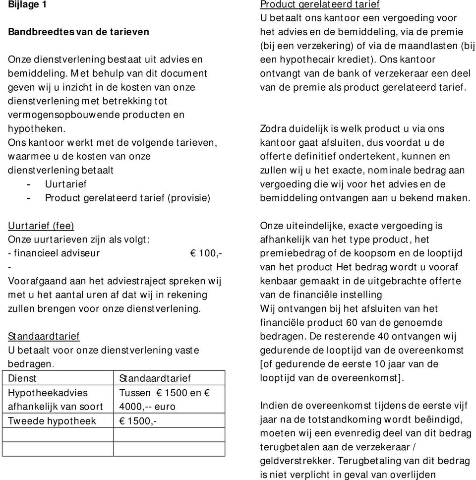 Ons kantoor werkt met de volgende tarieven, waarmee u de kosten van onze dienstverlening betaalt - Uurtarief - Product gerelateerd tarief (provisie) Uurtarief (fee) Onze uurtarieven zijn als volgt: -