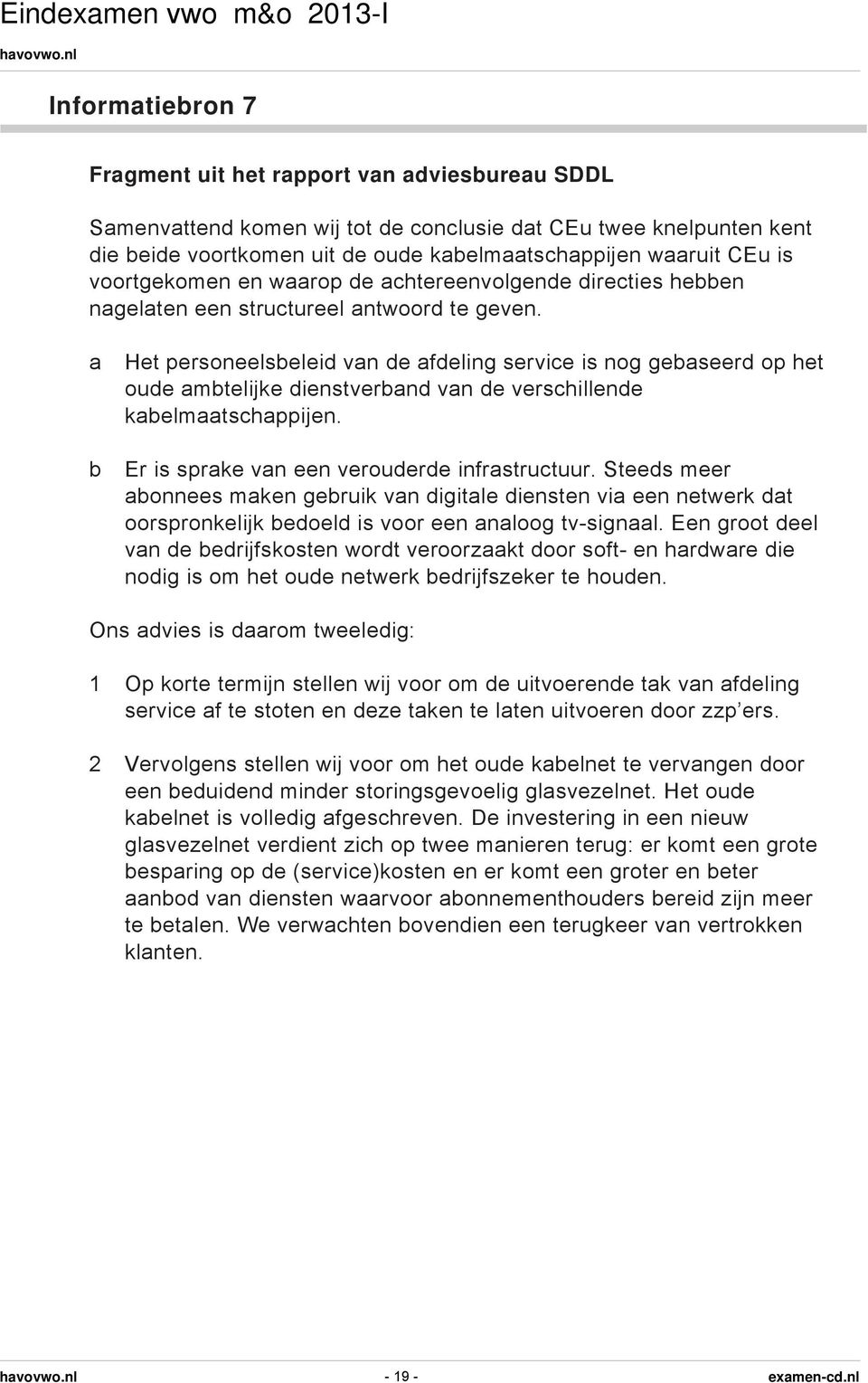 a b Het personeelsbeleid van de afdeling service is nog gebaseerd op het oude ambtelijke dienstverband van de verschillende kabelmaatschappijen. Er is sprake van een verouderde infrastructuur.