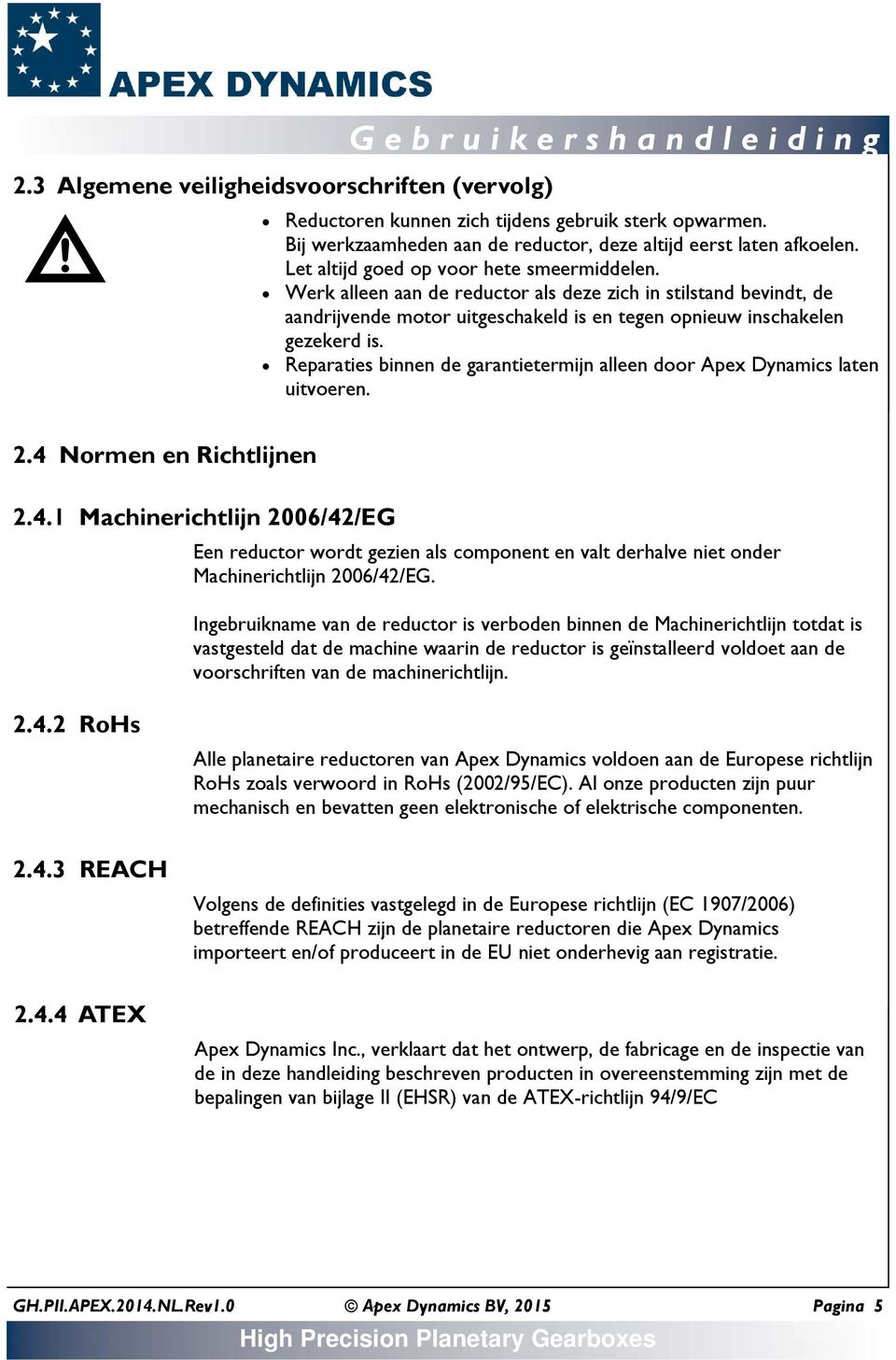 Reparates bnnen de garantetermjn alleen door Apex Dynamcs laten utvoeren. 2.4 Normen en Rchtljnen 2.4.1 Machnerchtljn 2006/42/EG Een reductor wordt gezen als component en valt derhalve net onder Machnerchtljn 2006/42/EG.