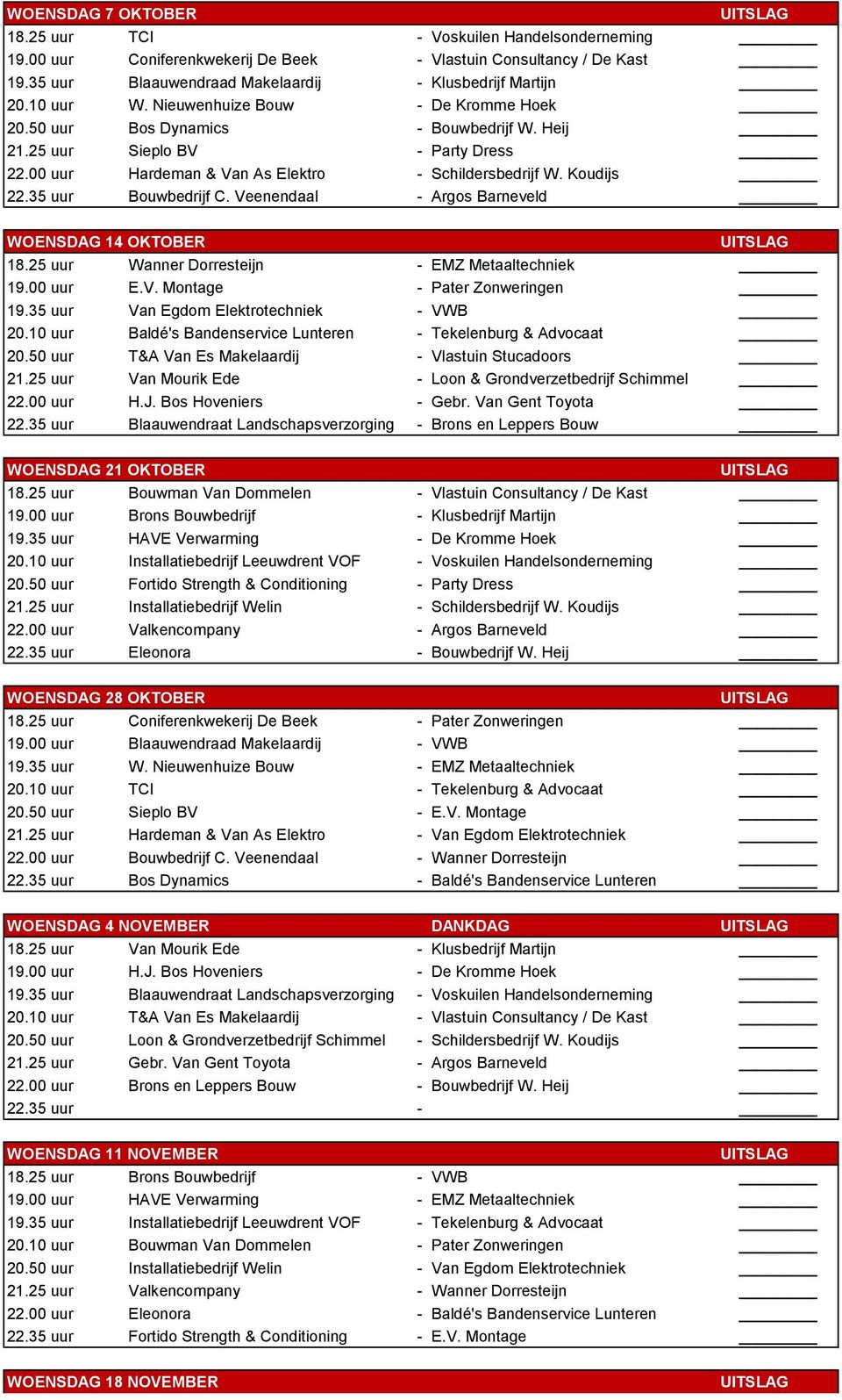 35 uur Bouwbedrijf C. Veenendaal - Argos Barneveld WOENSDAG 14 OKTOBER 18.25 uur Wanner Dorresteijn - EMZ Metaaltechniek 19.00 uur E.V. Montage - Pater Zonweringen 19.