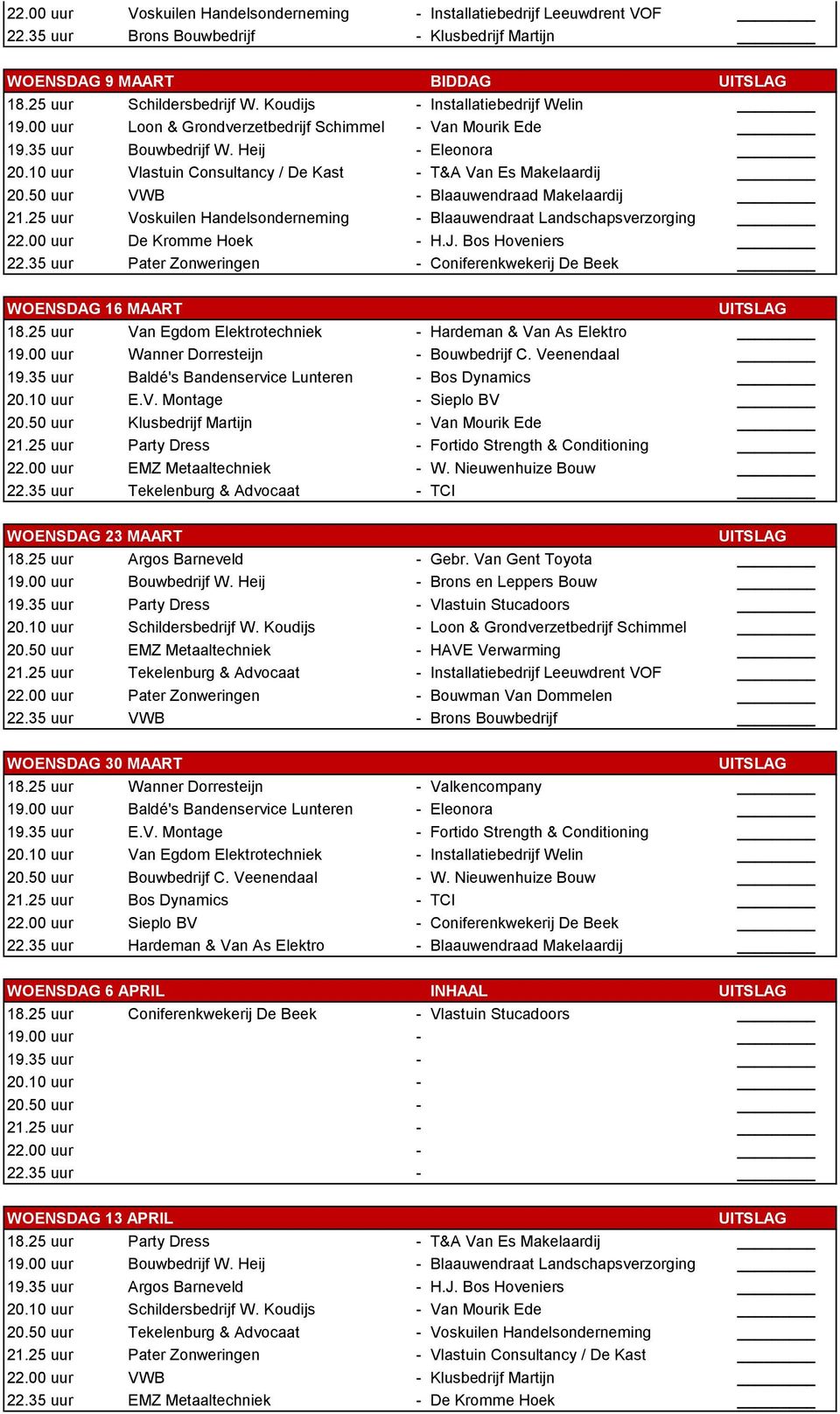 10 uur Vlastuin Consultancy / De Kast - T&A Van Es Makelaardij 20.50 uur VWB - Blaauwendraad Makelaardij 21.25 uur Voskuilen Handelsonderneming - Blaauwendraat Landschapsverzorging 22.