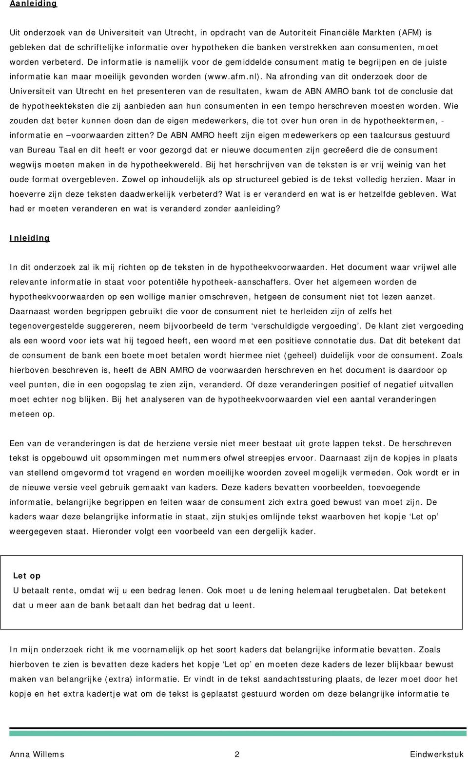 Na afronding van dit onderzoek door de Universiteit van Utrecht en het presenteren van de resultaten, kwam de ABN AMRO bank tot de conclusie dat de hypotheekteksten die zij aanbieden aan hun