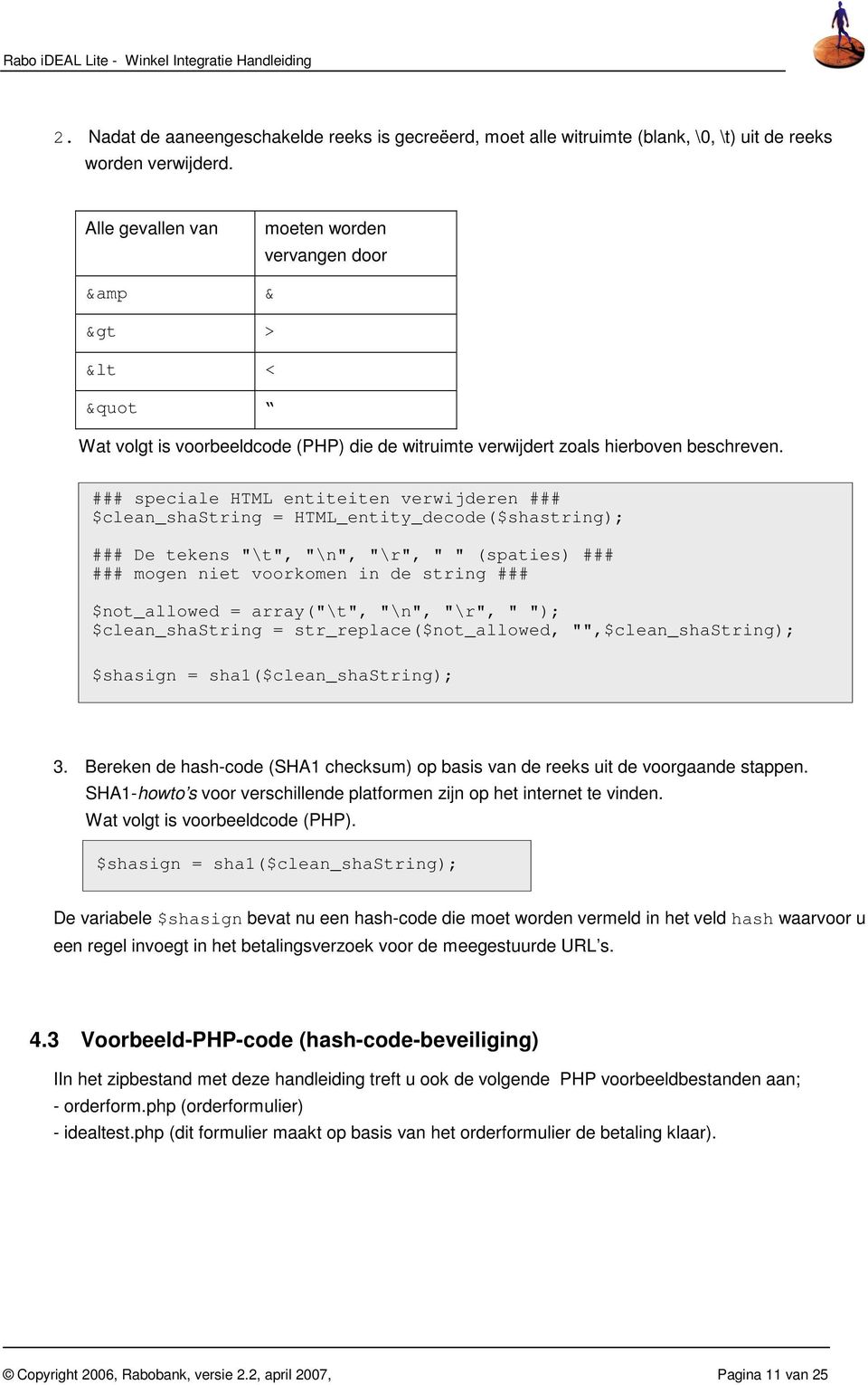 ### speciale HTML entiteiten verwijderen ### $clean_shastring = HTML_entity_decode($shastring); ### De tekens "\t", "\n", "\r", " " (spaties) ### ### mogen niet voorkomen in de string ###