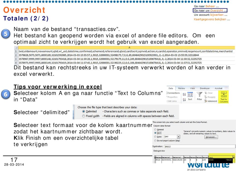 Dit bestand kan rechtstreeks in uw IT-systeem verwerkt worden of kan verder in excel verwerkt.