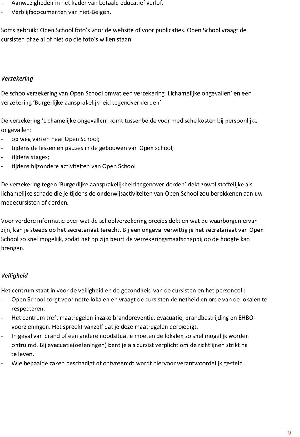 Verzekering De schoolverzekering van Open School omvat een verzekering Lichamelijke ongevallen en een verzekering Burgerlijke aansprakelijkheid tegenover derden.