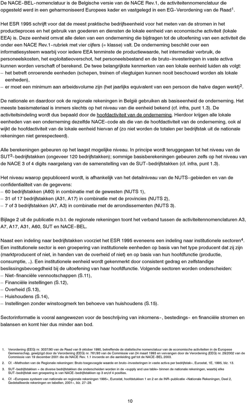 Het ESR 1995 schrijft voor dat de meest praktische bedrijfseenheid voor het meten van de stromen in het productieproces en het gebruik van goederen en diensten de lokale eenheid van economische