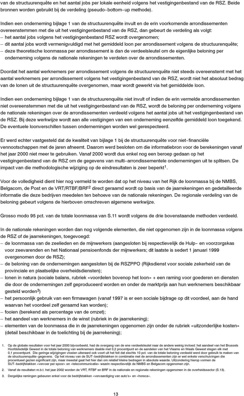 volgt: het aantal jobs volgens het vestigingenbestand RSZ wordt overgenomen; dit aantal jobs wordt vermenigvuldigd met het gemiddeld loon per arrondissement volgens de structuurenquête; deze