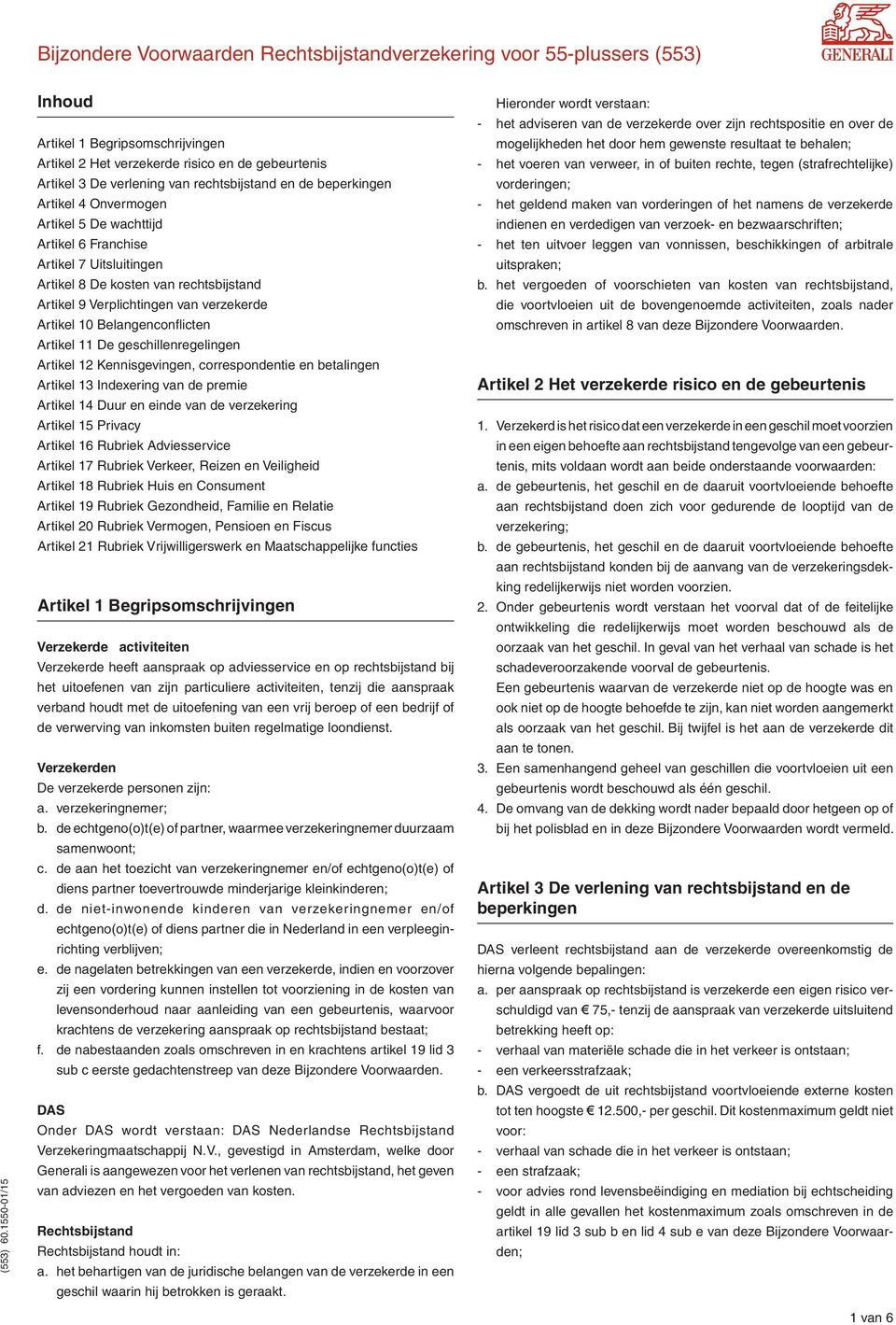 wachttijd Artikel 6 Franchise Artikel 7 Uitsluitingen Artikel 8 De kosten van rechtsbijstand Artikel 9 Verplichtingen van verzekerde Artikel 10 Belangenconflicten Artikel 11 De geschillenregelingen