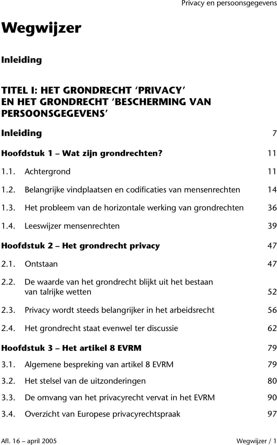 1. Ontstaan 47 2.2. De waarde van het grondrecht blijkt uit het bestaan van talrijke wetten 52 2.3. Privacy wordt steeds belangrijker in het arbeidsrecht 56 2.4. Het grondrecht staat evenwel ter discussie 62 Hoofdstuk 3 Het artikel 8 EVRM 79 3.