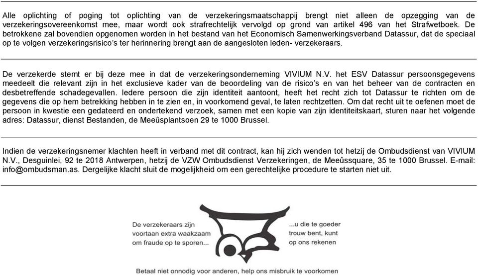 De betrokkene zal bovendien opgenomen worden in het bestand van het Economisch Samenwerkingsverband Datassur, dat de speciaal op te volgen verzekeringsrisico s ter herinnering brengt aan de