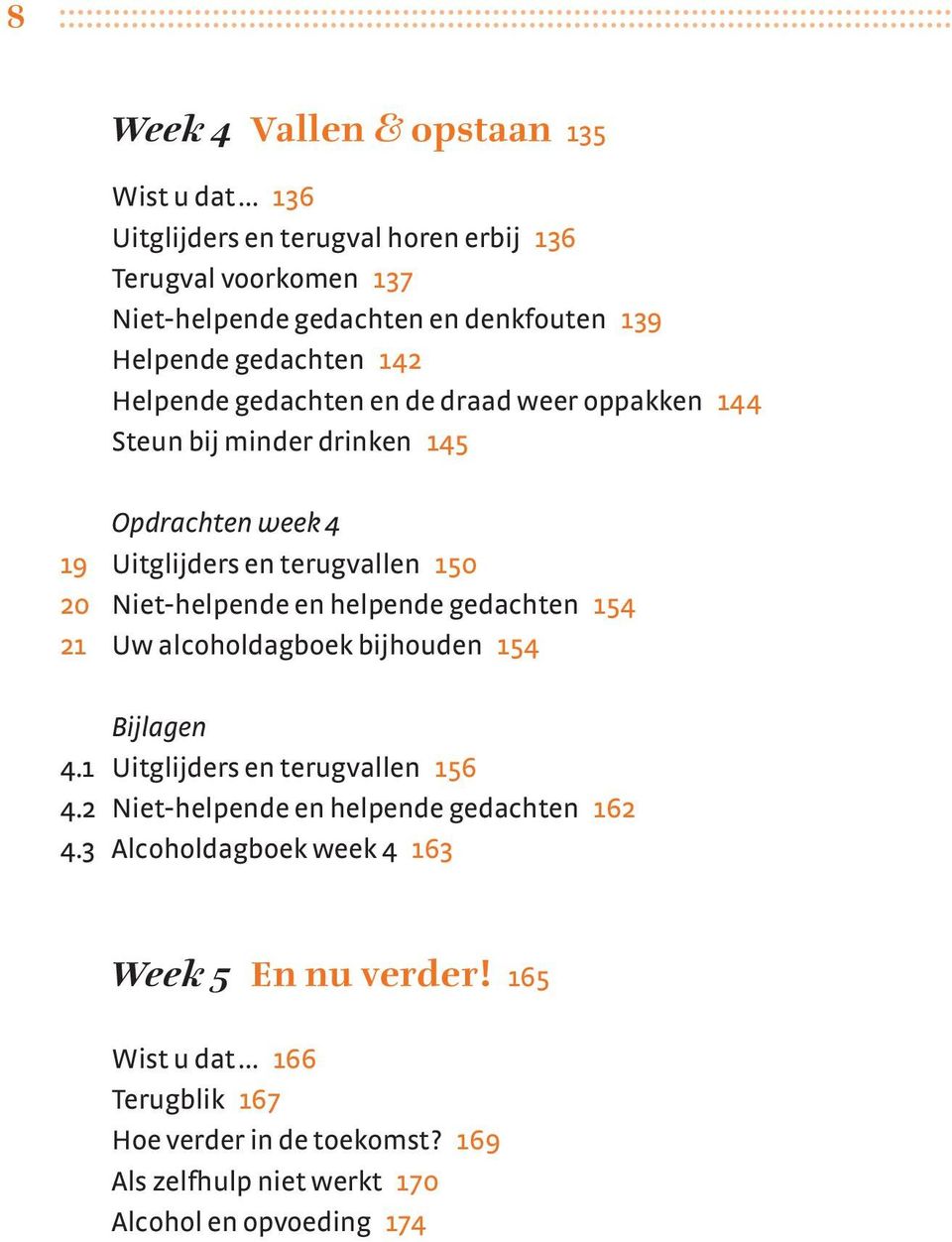 Niet-helpende en helpende gedachten 154 21 Uw alcoholdagboek bijhouden 154 Bijlagen 4.1 Uitglijders en terugvallen 156 4.