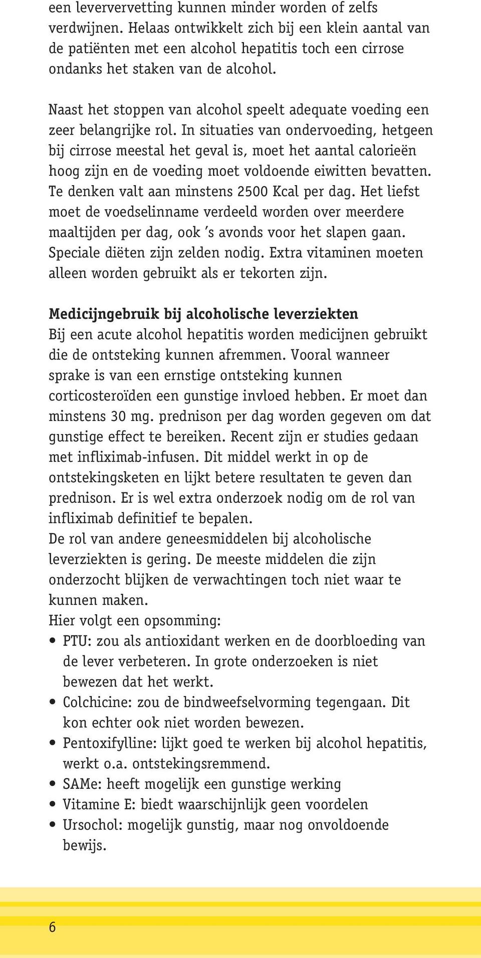 In situaties van ondervoeding, hetgeen bij cirrose meestal het geval is, moet het aantal calorieën hoog zijn en de voeding moet voldoende eiwitten bevatten.