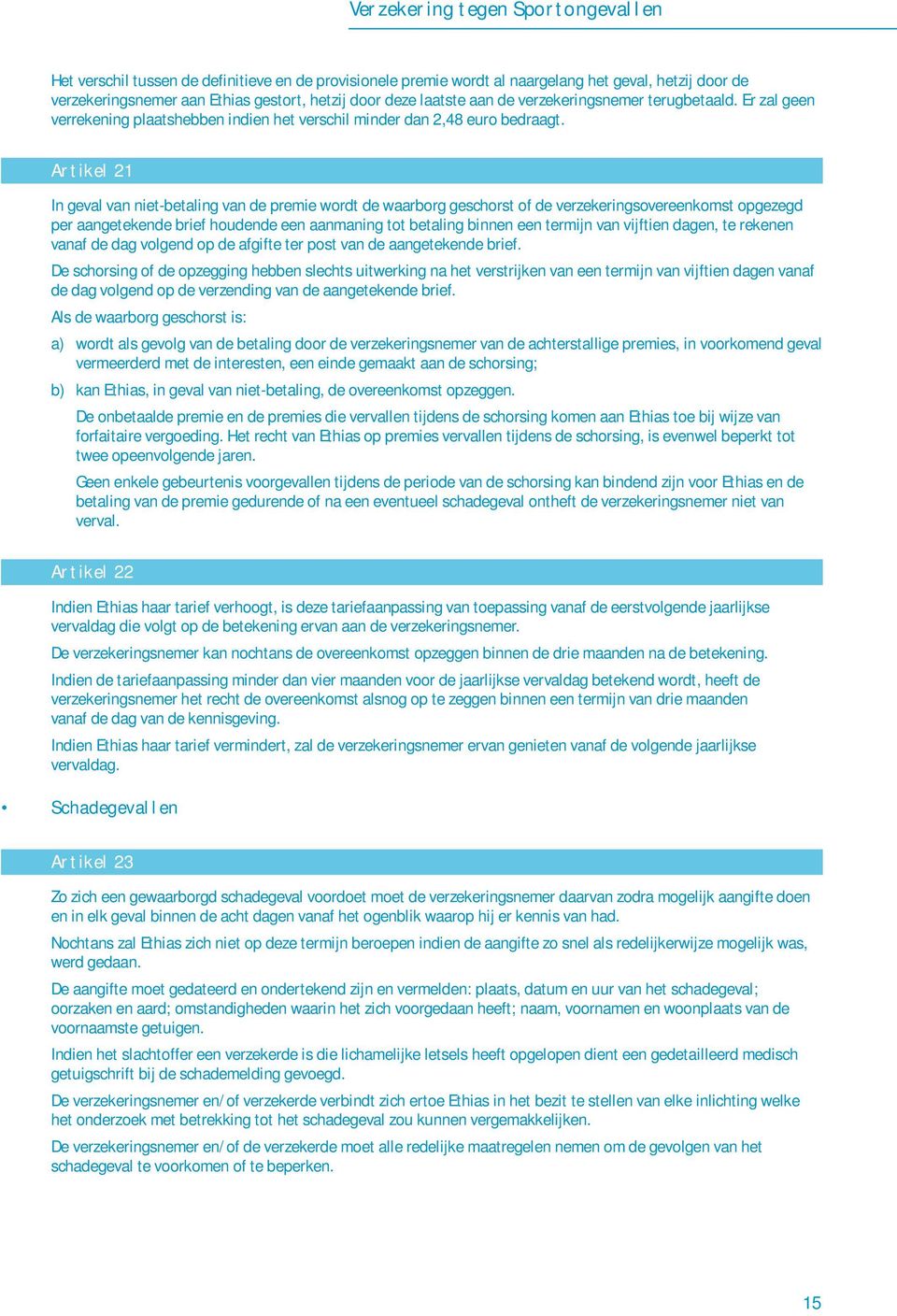 Ar t ikel 21 In geval van niet-betaling van de premie wordt de waarborg geschorst of de verzekeringsovereenkomst opgezegd per aangetekende brief houdende een aanmaning tot betaling binnen een termijn