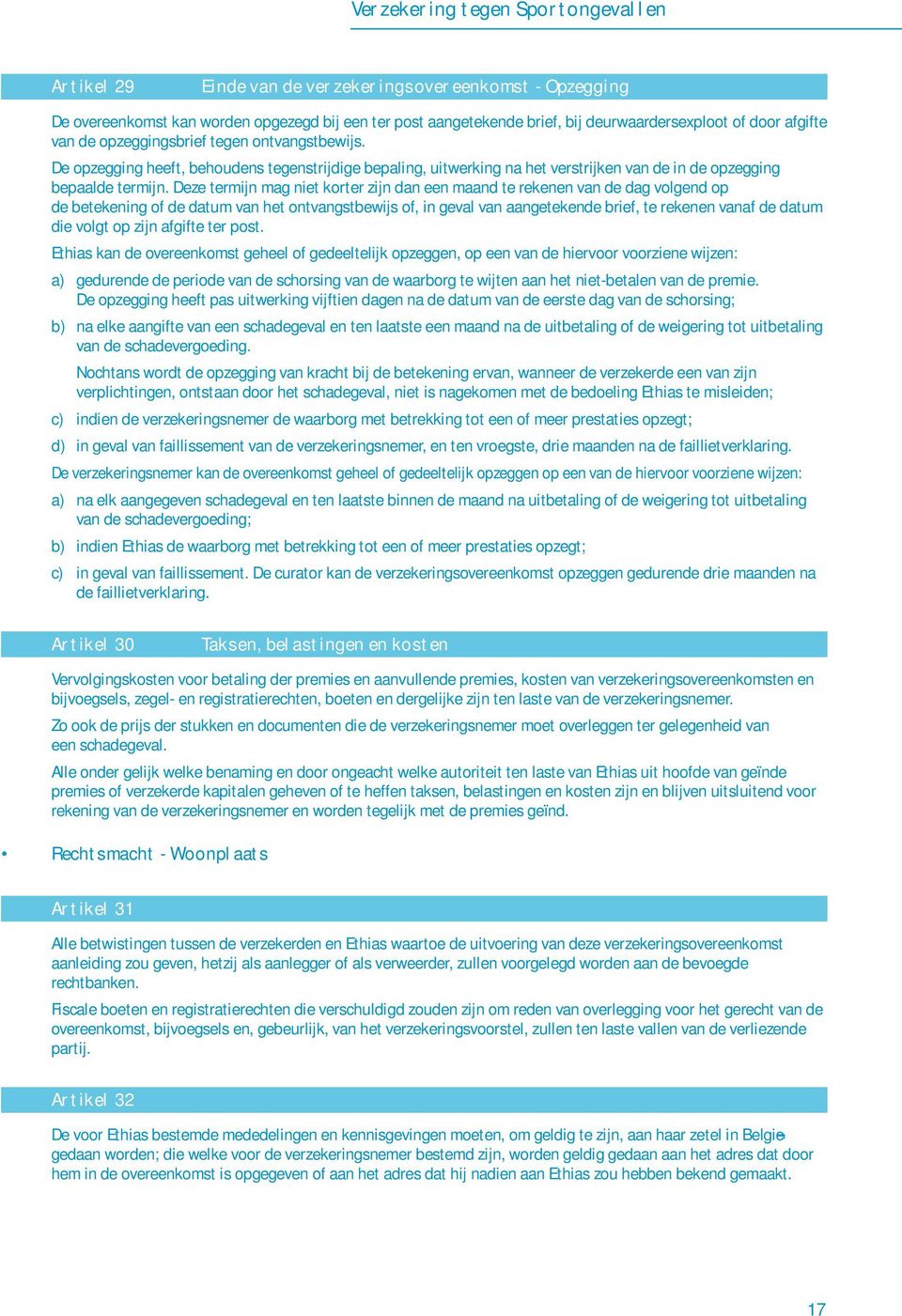 Deze termijn mag niet korter zijn dan een maand te rekenen van de dag volgend op de betekening of de datum van het ontvangstbewijs of, in geval van aangetekende brief, te rekenen vanaf de datum die