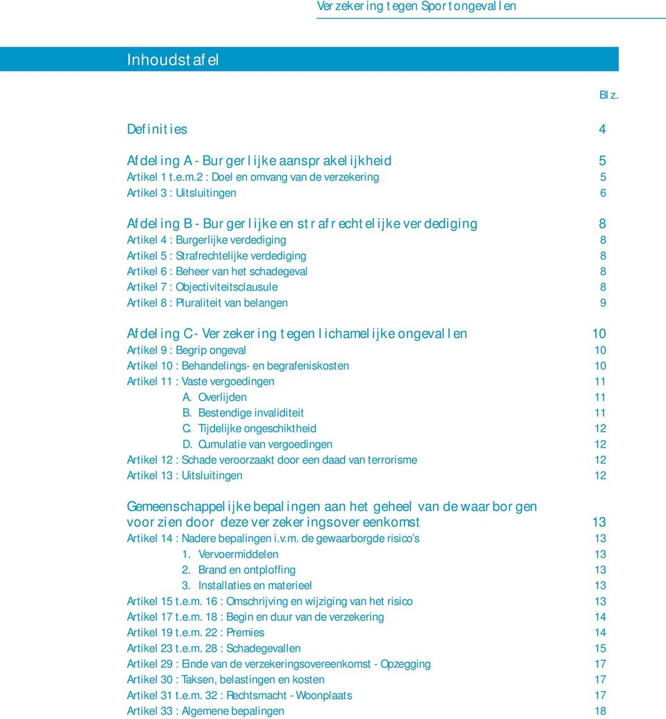 Strafrechtelijke verdediging 8 Artikel 6 : Beheer van het schadegeval 8 Artikel 7 : Objectiviteitsclausule 8 Artikel 8 : Pluraliteit van belangen 9 Af del ing C - Ver zeker ing t egen l ichamel ijke