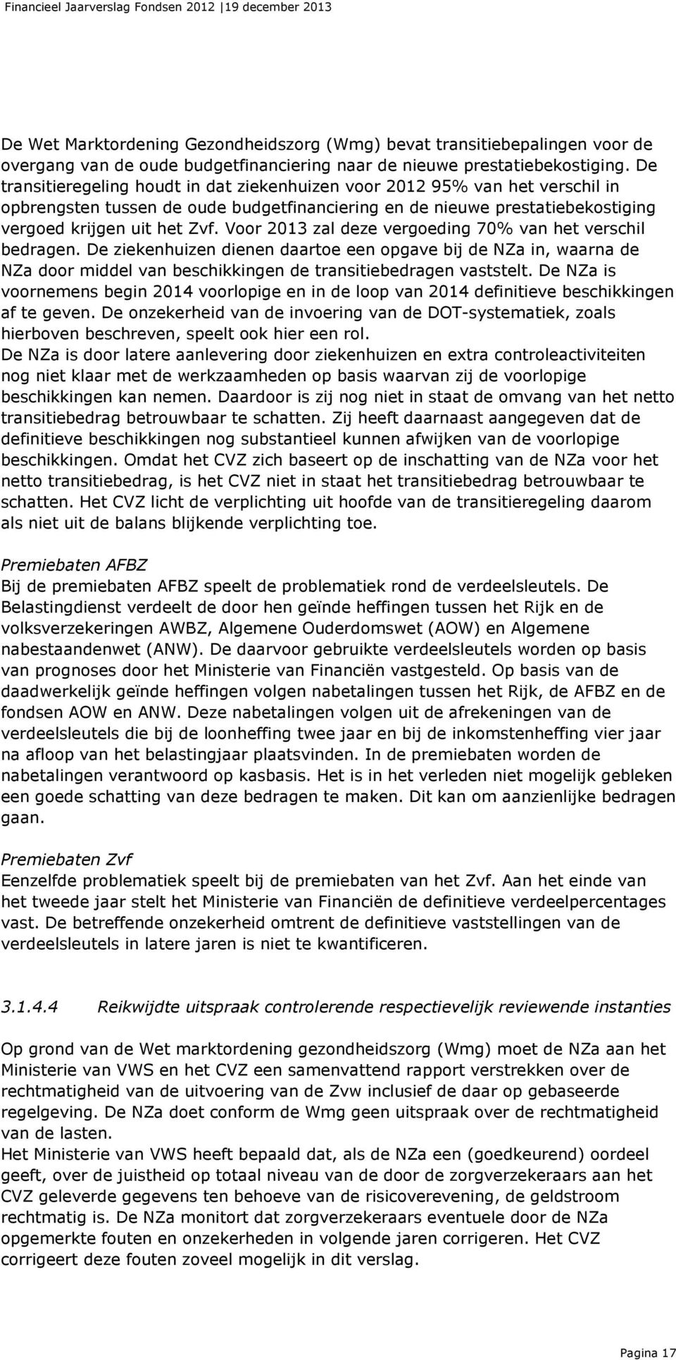 Voor 2013 zal deze vergoeding 70% van het verschil bedragen. De ziekenhuizen dienen daartoe een opgave bij de NZa in, waarna de NZa door middel van beschikkingen de transitiebedragen vaststelt.