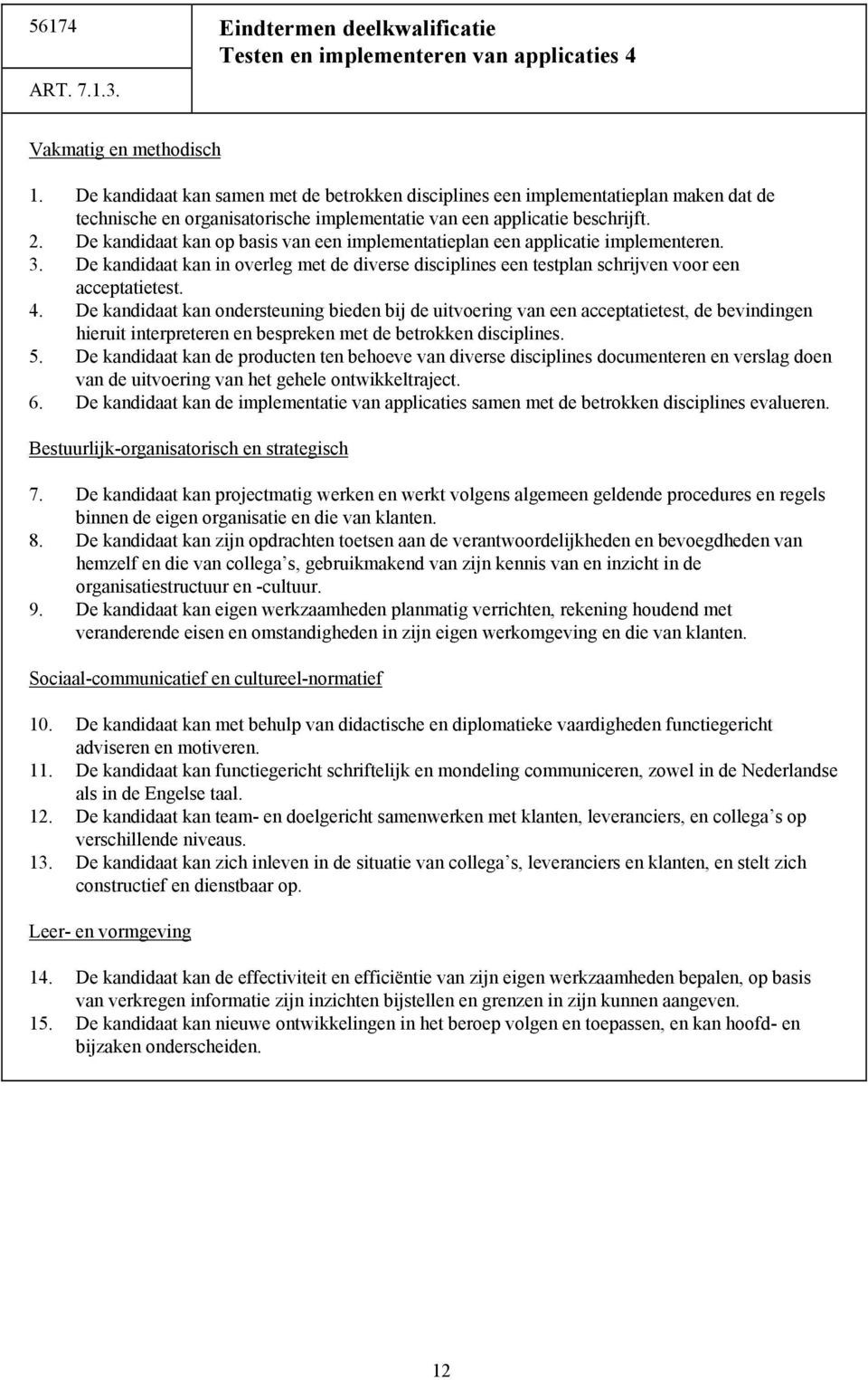 De kandidaat kan op basis van een implementatieplan een applicatie implementeren. 3. De kandidaat kan in overleg met de diverse disciplines een testplan schrijven voor een acceptatietest. 4.