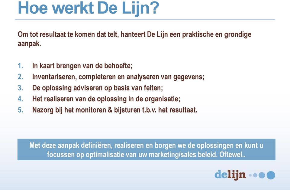 De oplossing adviseren op basis van feiten; 4. Het realiseren van de oplossing in de organisatie; 5.