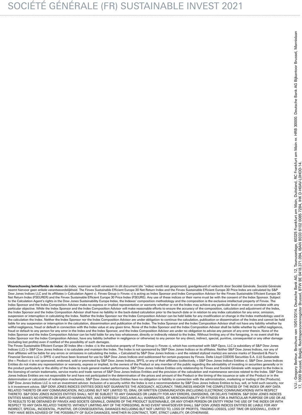 The Finvex Sustainable Efficient Europe 30 Net Return Index and the Finvex Sustainable Efficient Europe 30 Price Index are calculated by S&P Dow Jones Indices LLC and its affiliates («Calculation